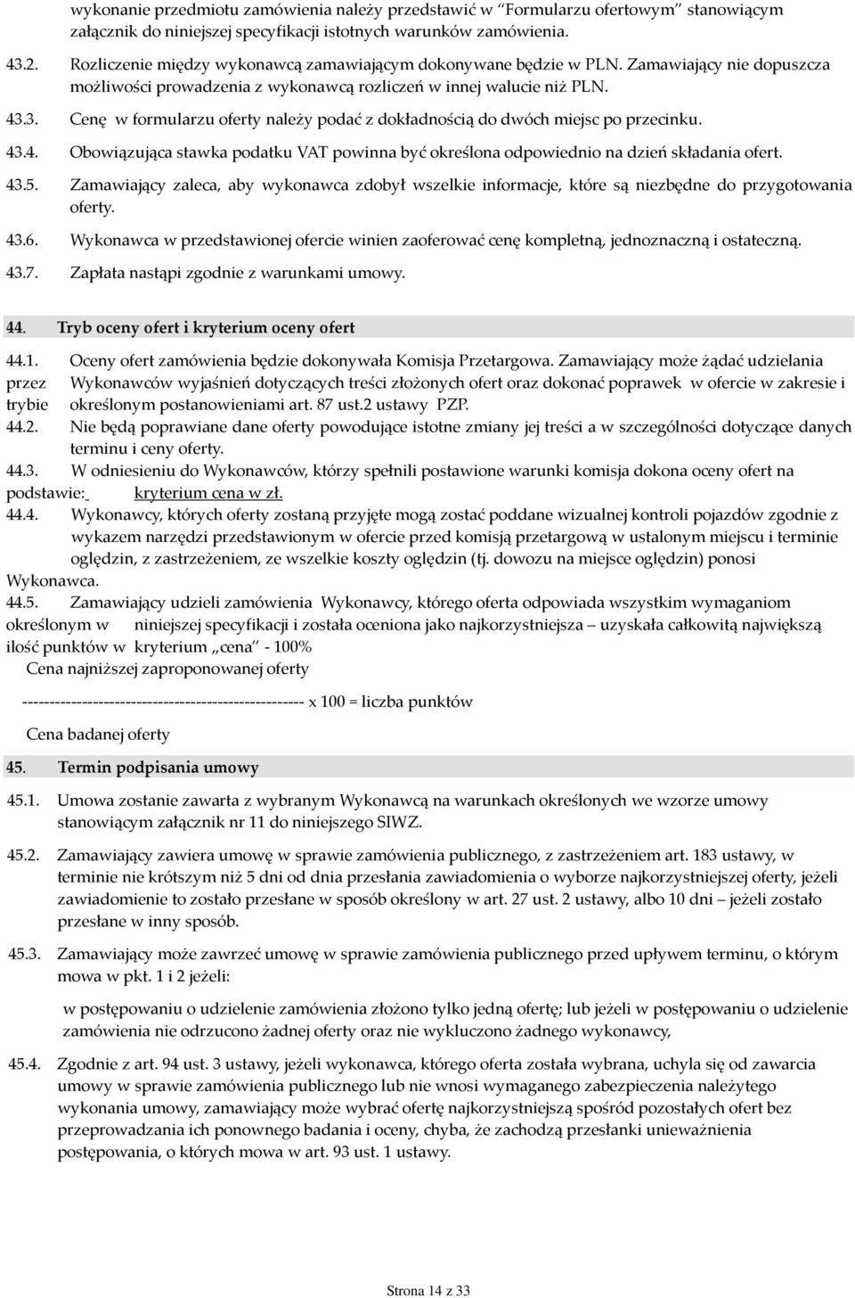 3. Cenę w formularzu oferty należy podać z dokładnością do dwóch miejsc po przecinku. 43.4. Obowiązująca stawka podatku VAT powinna być określona odpowiednio na dzień składania ofert. 43.5.