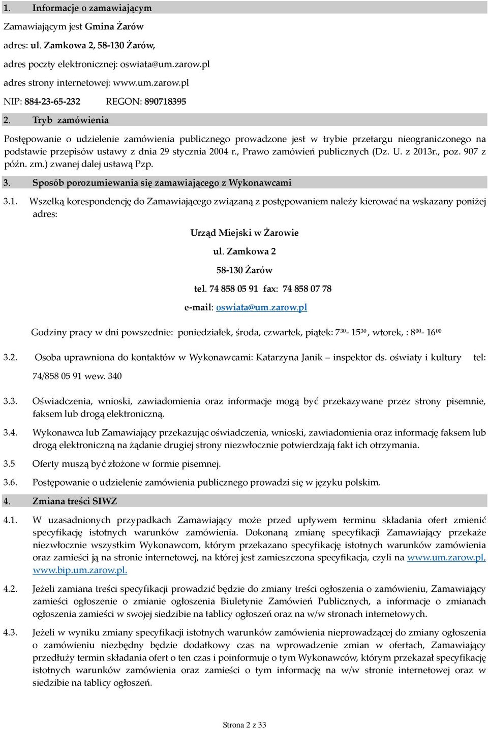 , Prawo zamówień publicznych (Dz. U. z 2013r., poz. 907 z późn. zm.) zwanej dalej ustawą Pzp. 3. Sposób porozumiewania się zamawiającego z Wykonawcami 3.1. Wszelką korespondencję do Zamawiającego związaną z postępowaniem należy kierować na wskazany poniżej adres: Urząd Miejski w Żarowie ul.