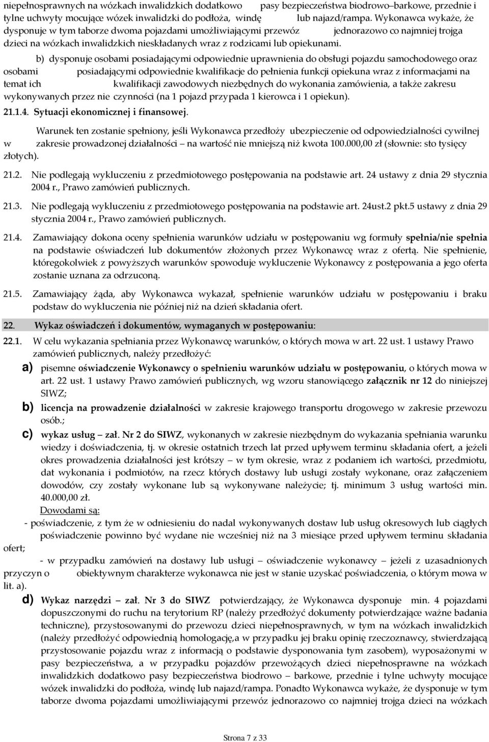 b) dysponuje osobami posiadającymi odpowiednie uprawnienia do obsługi pojazdu samochodowego oraz osobami posiadającymi odpowiednie kwalifikacje do pełnienia funkcji opiekuna wraz z informacjami na