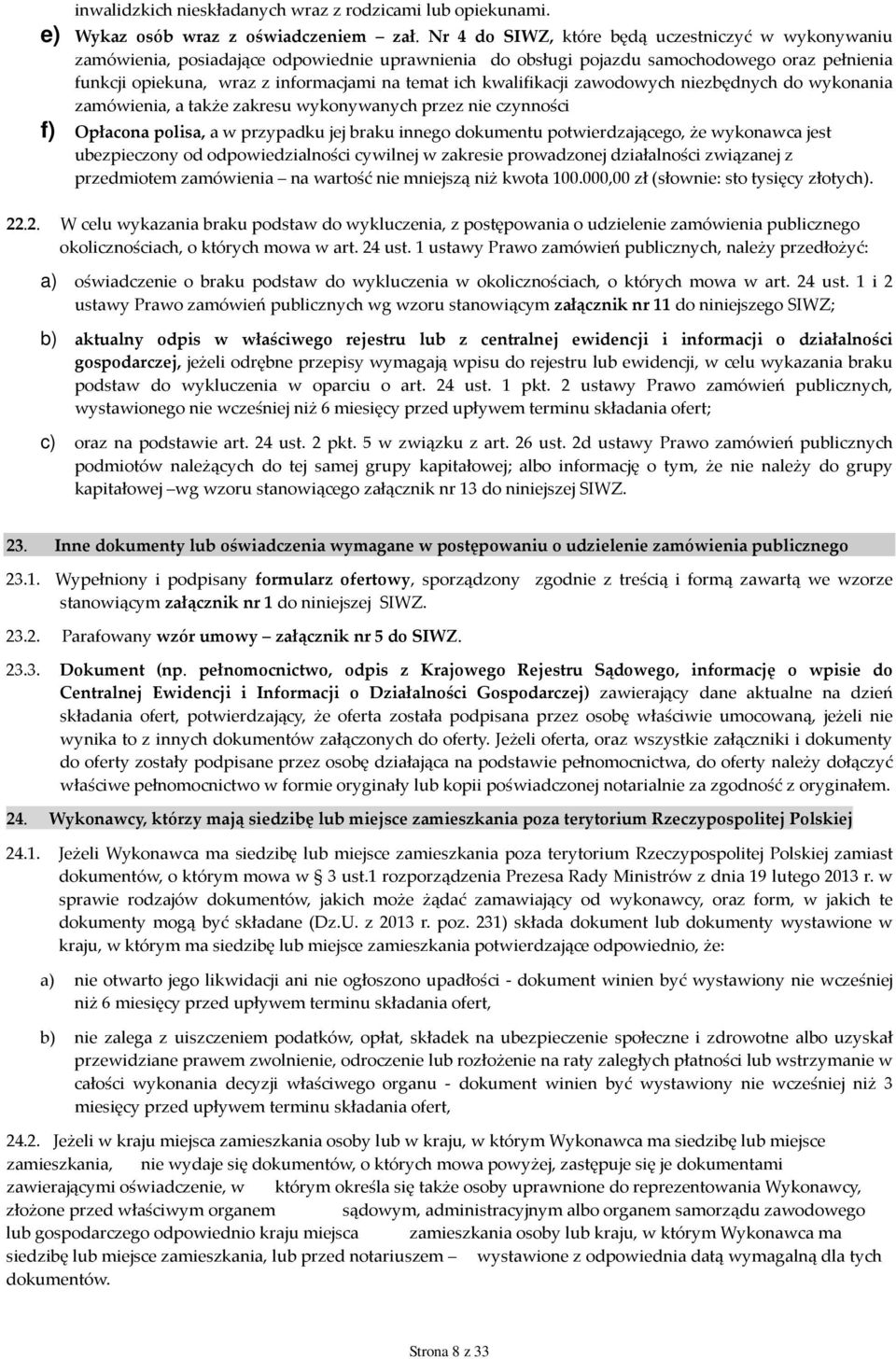 kwalifikacji zawodowych niezbędnych do wykonania zamówienia, a także zakresu wykonywanych przez nie czynności f) Opłacona polisa, a w przypadku jej braku innego dokumentu potwierdzającego, że