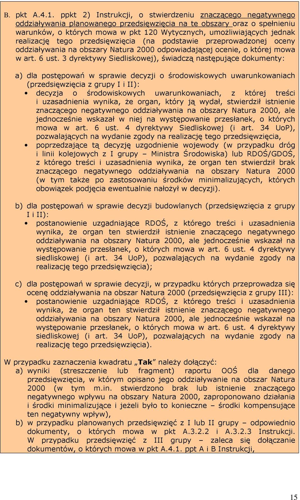 3 dyrektywy Siedliskowej), świadczą następujące dokumenty: a) dla postępowań w sprawie decyzji o środowiskowych uwarunkowaniach (przedsięwzięcia z grupy I i II): decyzja o środowiskowych