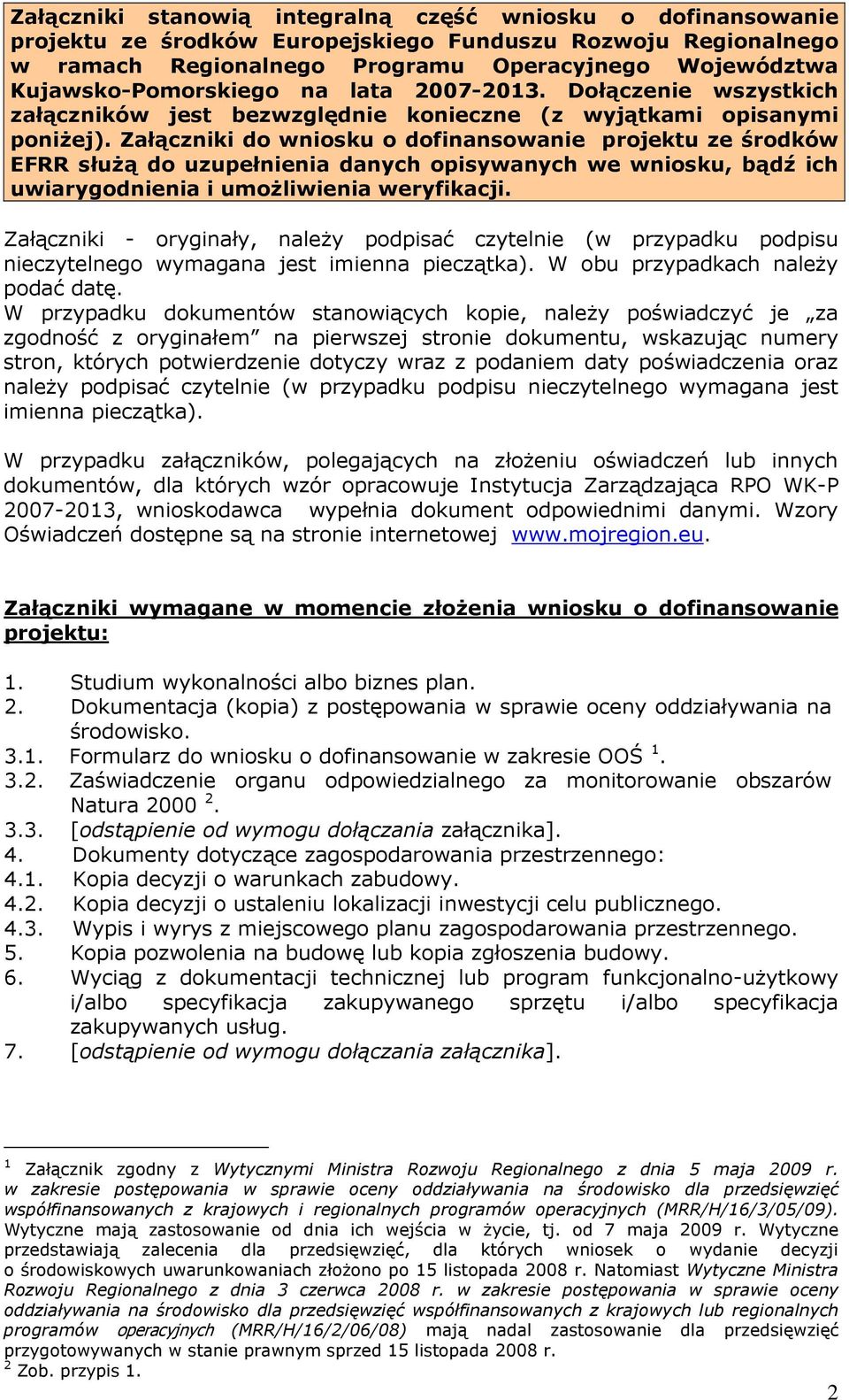 Załączniki do wniosku o dofinansowanie projektu ze środków EFRR służą do uzupełnienia danych opisywanych we wniosku, bądź ich uwiarygodnienia i umożliwienia weryfikacji.