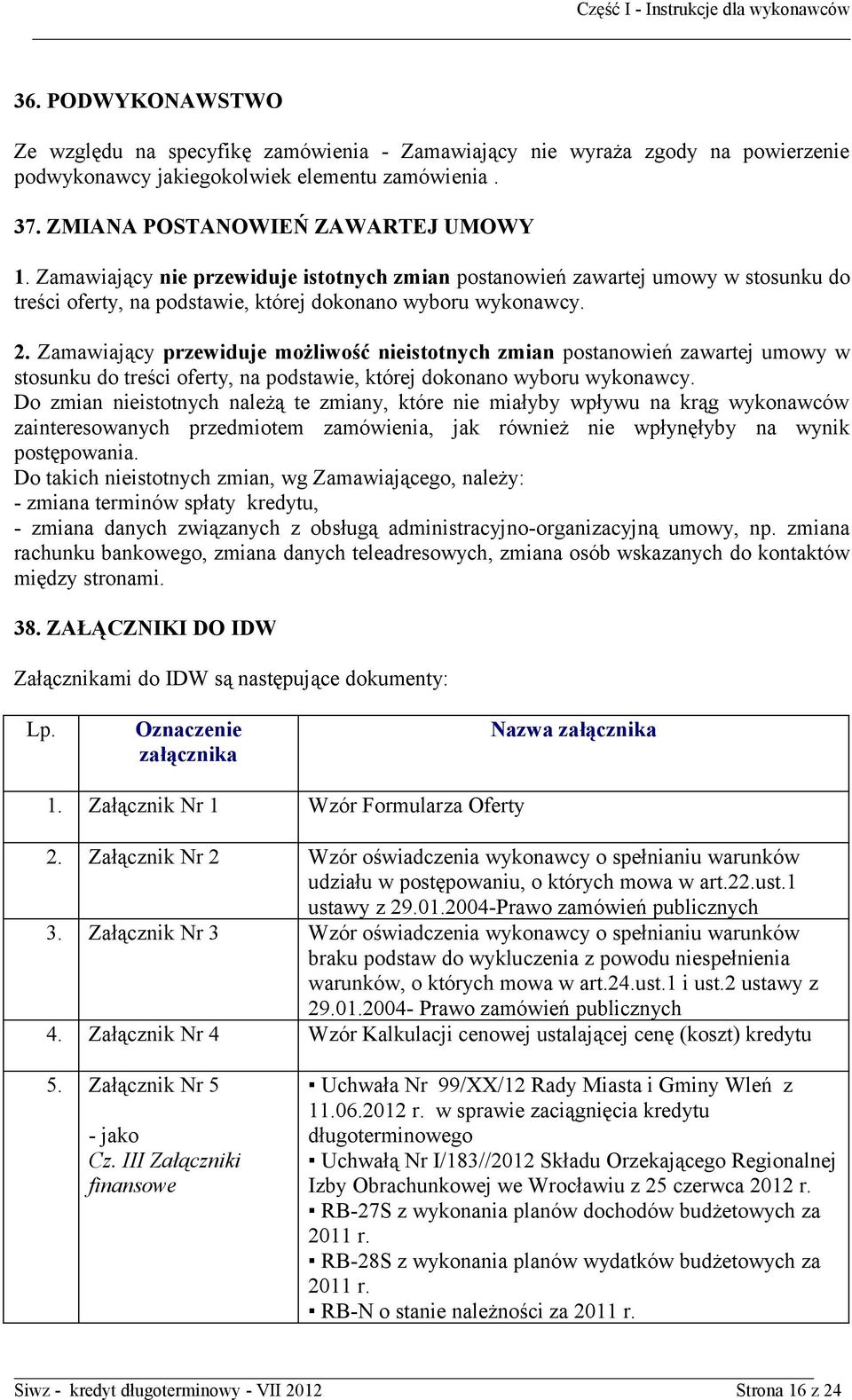 Zamawiający przewiduje możliwość nieistotnych zmian postanowień zawartej umowy w stosunku do treści oferty, na podstawie, której dokonano wyboru wykonawcy.