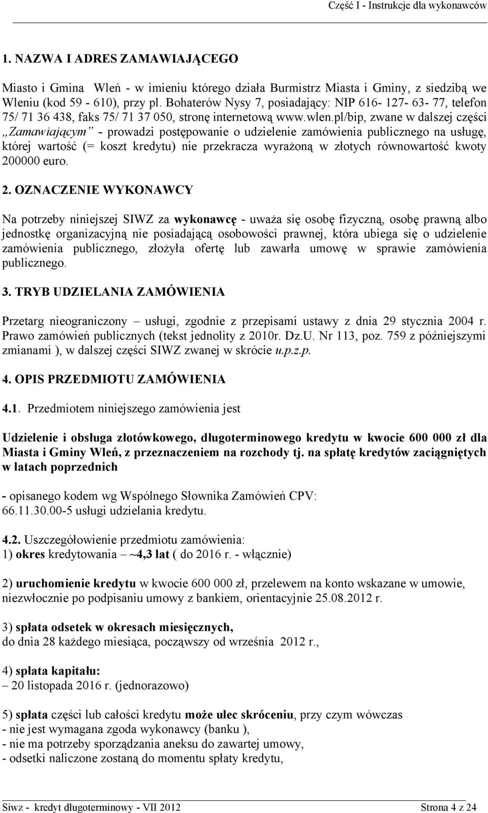 pl/bip, zwane w dalszej części Zamawiającym - prowadzi postępowanie o udzielenie zamówienia publicznego na usługę, której wartość (= koszt kredytu) nie przekracza wyrażoną w złotych równowartość