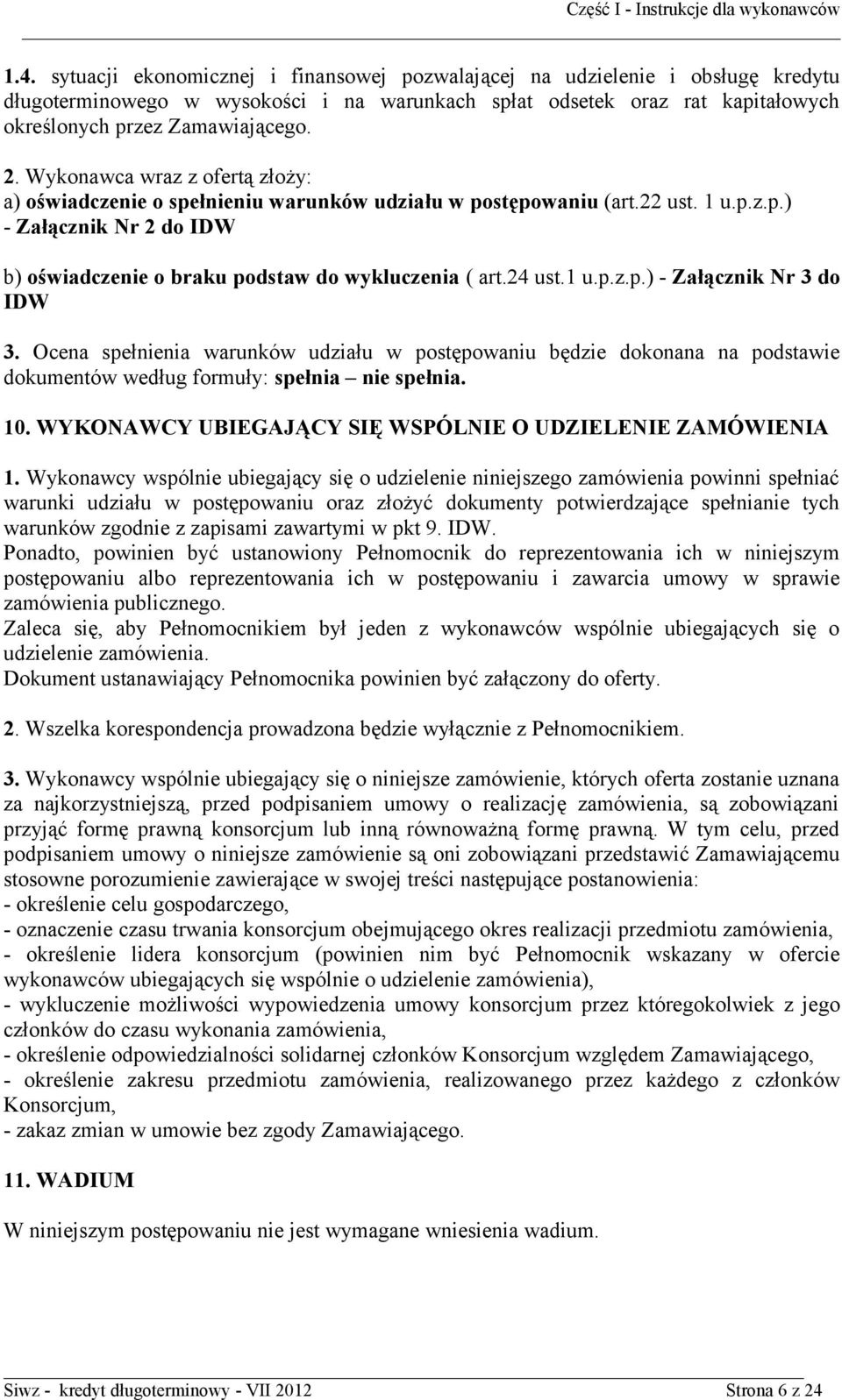 24 ust.1 u.p.z.p.) - Załącznik Nr 3 do IDW 3. Ocena spełnienia warunków udziału w postępowaniu będzie dokonana na podstawie dokumentów według formuły: spełnia nie spełnia. 10.