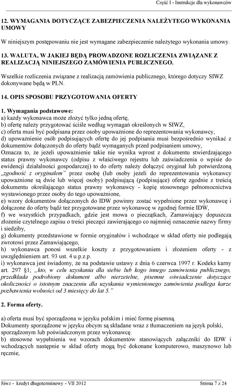 Wszelkie rozliczenia związane z realizacją zamówienia publicznego, którego dotyczy SIWZ dokonywane będą w PLN. 14. OPIS SPOSOBU PRZYGOTOWANIA OFERTY 1.