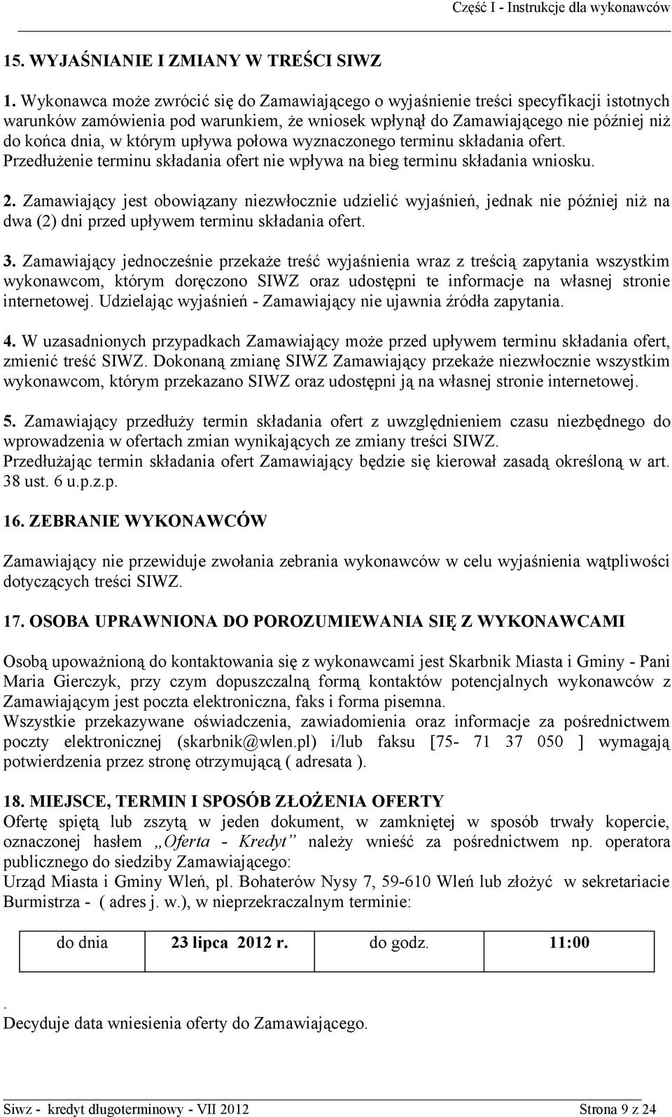 upływa połowa wyznaczonego terminu składania ofert. Przedłużenie terminu składania ofert nie wpływa na bieg terminu składania wniosku. 2.