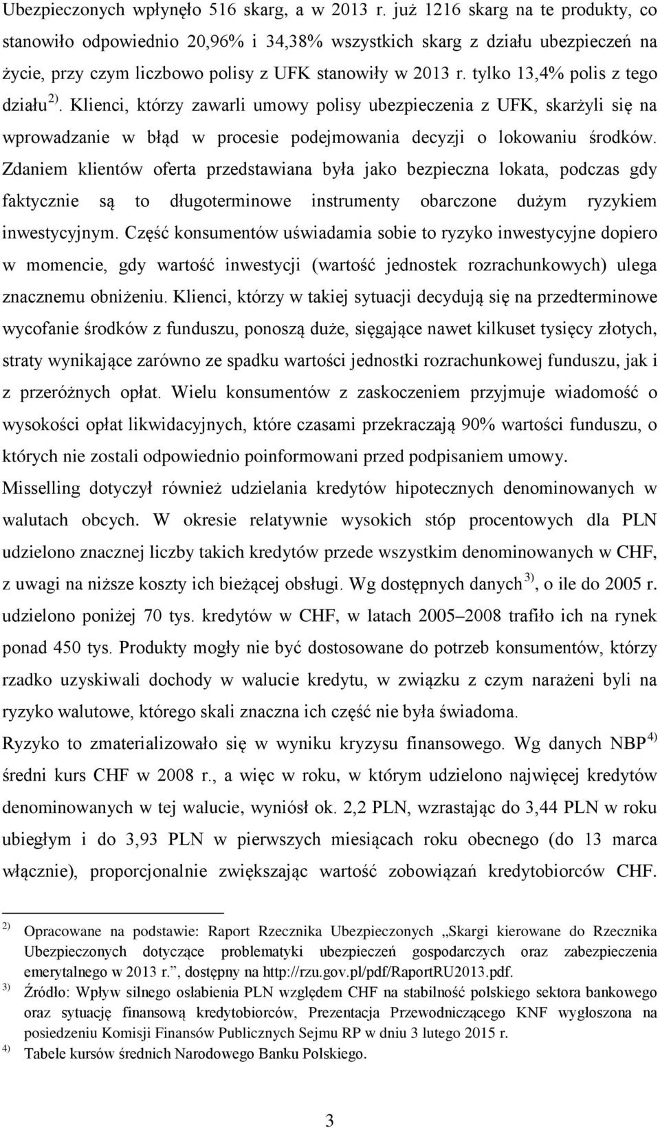 tylko 13,4% polis z tego działu 2). Klienci, którzy zawarli umowy polisy ubezpieczenia z UFK, skarżyli się na wprowadzanie w błąd w procesie podejmowania decyzji o lokowaniu środków.