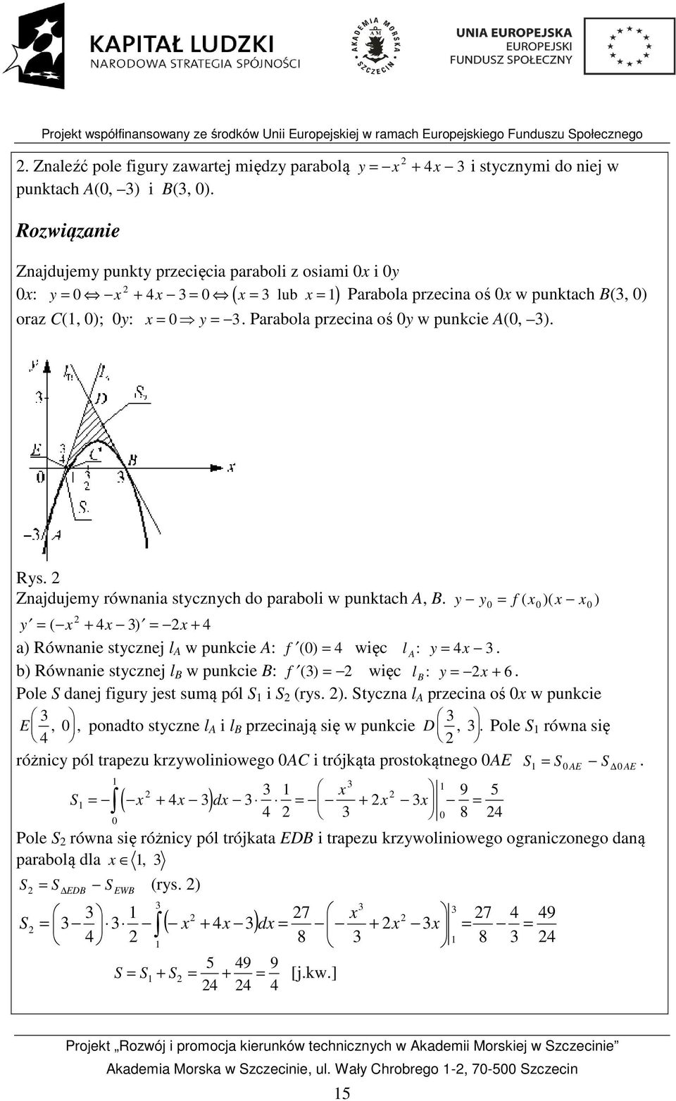 Rówaie stczej l A w pukcie A: f ( ) więc l A : b) Rówaie stczej l B w pukcie B: f ( ) więc lb : 6 Pole S daej figur jest sumą pól S i S (rs ) Stcza l A przecia oś w pukcie E,, poadto stcze l A i l B