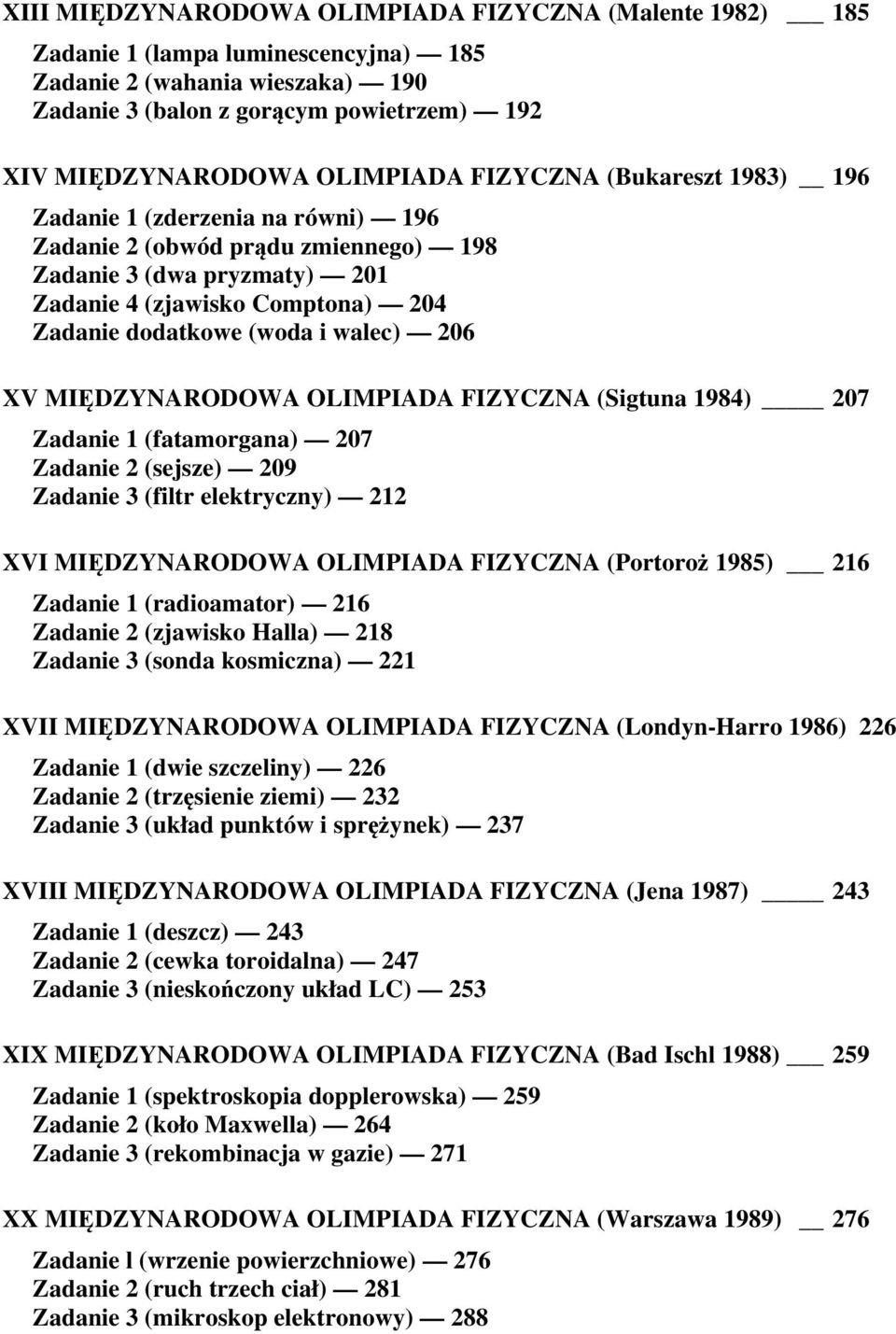 i walec) 206 XV MIĘDZYNARODOWA OLIMPIADA FIZYCZNA (Sigtuna 1984) 207 Zadanie 1 (fatamorgana) 207 Zadanie 2 (sejsze) 209 Zadanie 3 (filtr elektryczny) 212 XVI MIĘDZYNARODOWA OLIMPIADA FIZYCZNA