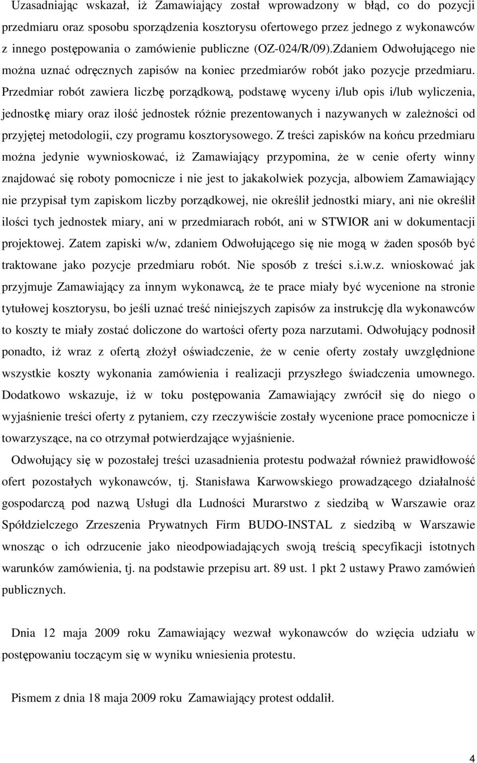 Przedmiar robót zawiera liczbę porządkową, podstawę wyceny i/lub opis i/lub wyliczenia, jednostkę miary oraz ilość jednostek róŝnie prezentowanych i nazywanych w zaleŝności od przyjętej metodologii,