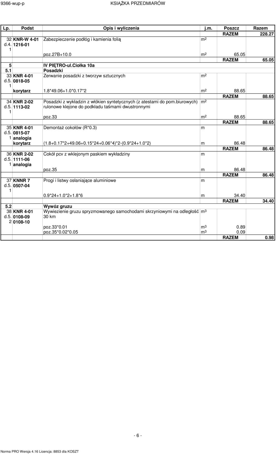 biurowych) rulonowe klejone do podkładu taśai dwustronnyi RAZEM 88.65 poz.33 88.65 RAZEM 88.65 Deontaż cokołów (R*0.3) korytarz (.8+0.7*2+49.06+0.5*24+0.06*4)*2-(0.9*24+.0*2) 86.48 RAZEM 86.