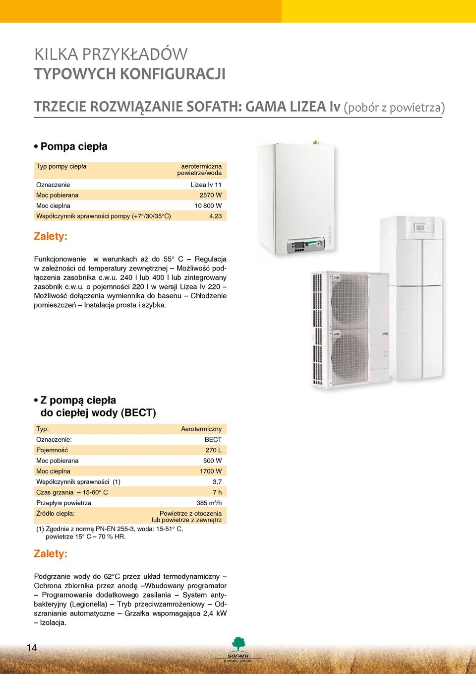 zasobnika c.w.u. 240 l lub 400 l lub zintegrowany zasobnik c.w.u. o pojemności 220 l w wersji Lizea Iv 220 Możliwość dołączenia wymiennika do basenu Chłodzenie pomieszczeń Instalacja prosta i szybka.