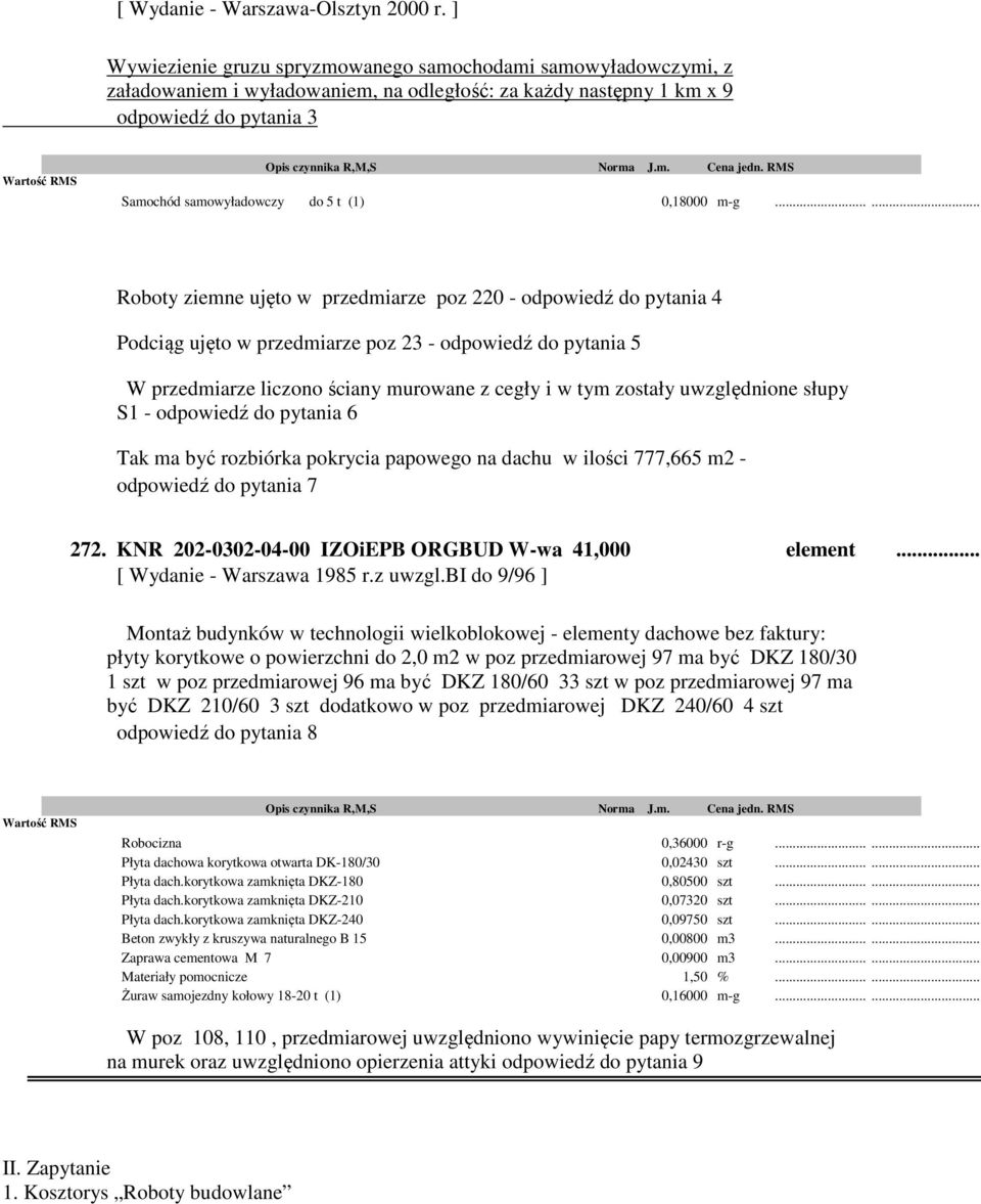 uwzględnione słupy S1 - odpowiedź do pytania 6 Tak ma być rozbiórka pokrycia papowego na dachu w ilości 777,665 m2 - odpowiedź do pytania 7 272. KNR 202-0302-04-00 IZOiEPB ORGBUD W-wa 41,000 element.