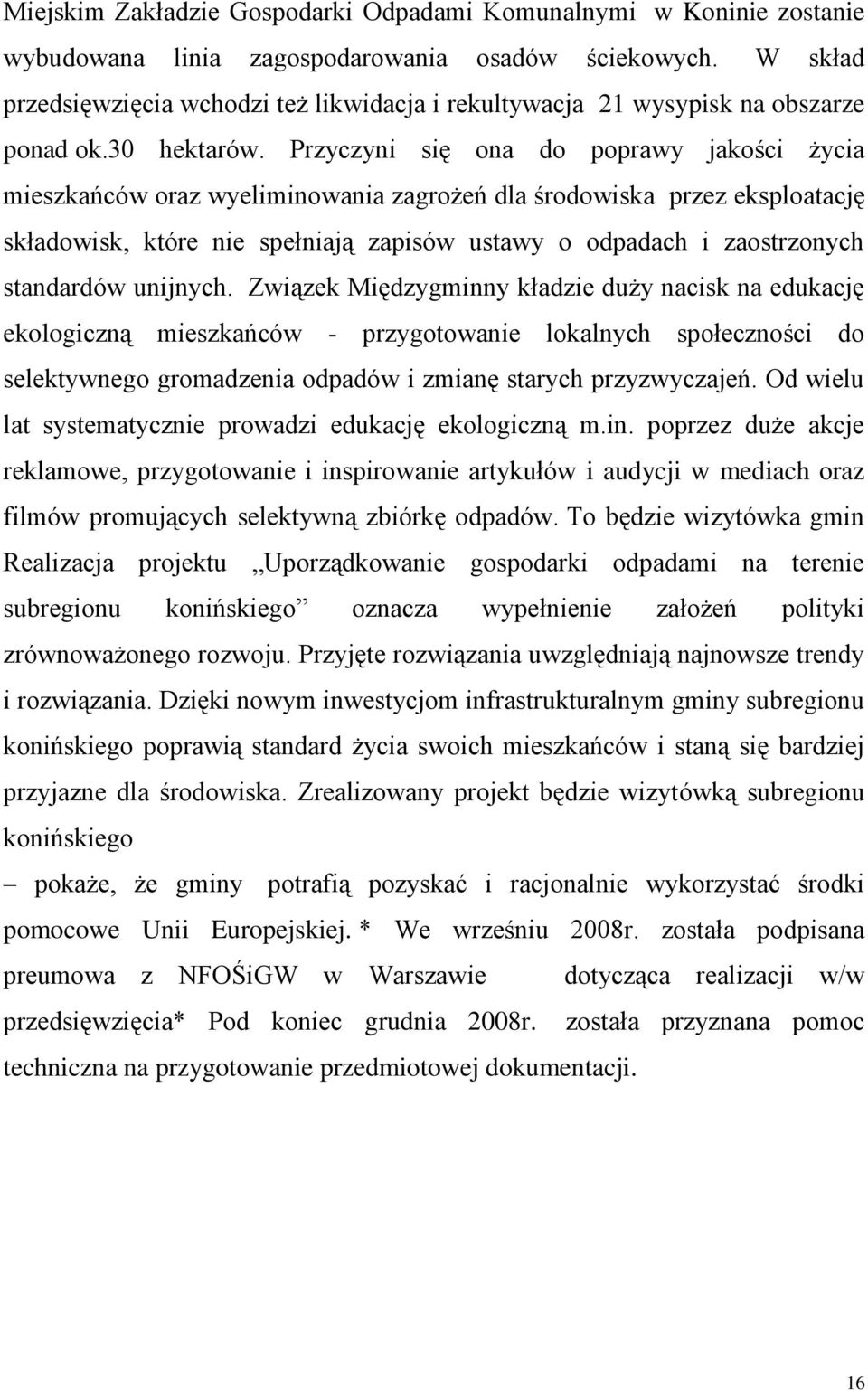 Przyczyni się ona do poprawy jakości życia mieszkańców oraz wyeliminowania zagrożeń dla środowiska przez eksploatację składowisk, które nie spełniają zapisów ustawy o odpadach i zaostrzonych