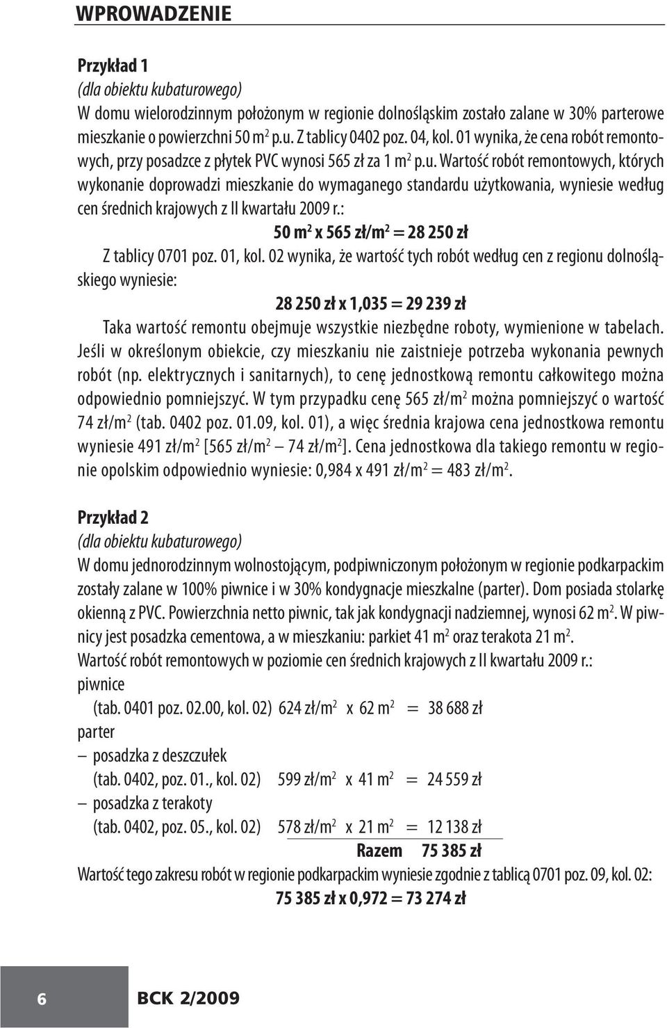 Wartość robót remontowych, których wykonanie doprowadzi mieszkanie do wymaganego standardu użytkowania, wyniesie według cen średnich krajowych z II kwartału 2009 r.