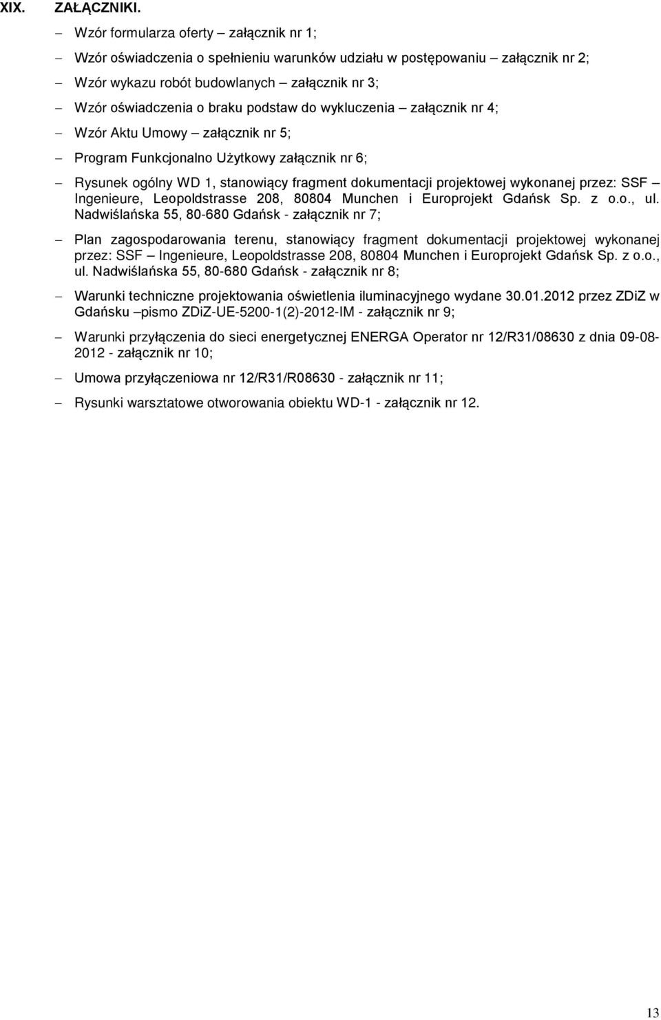 do wykluczenia załącznik nr 4; Wzór Aktu Umowy załącznik nr 5; Program Funkcjonalno Użytkowy załącznik nr 6; Rysunek ogólny WD 1, stanowiący fragment dokumentacji projektowej wykonanej przez: SSF