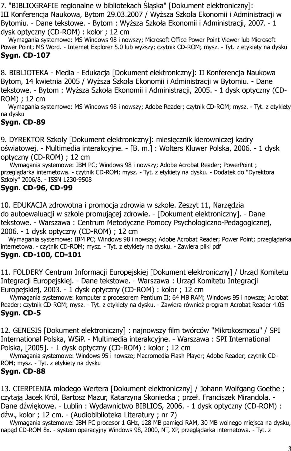 - 1 dysk optyczny (CD-ROM) : kolor ; Wymagania systemowe: MS Windows 98 i nowszy; Microsoft Office Power Point Viewer lub Microsoft Power Point; MS Word. - Internet Explorer 5.