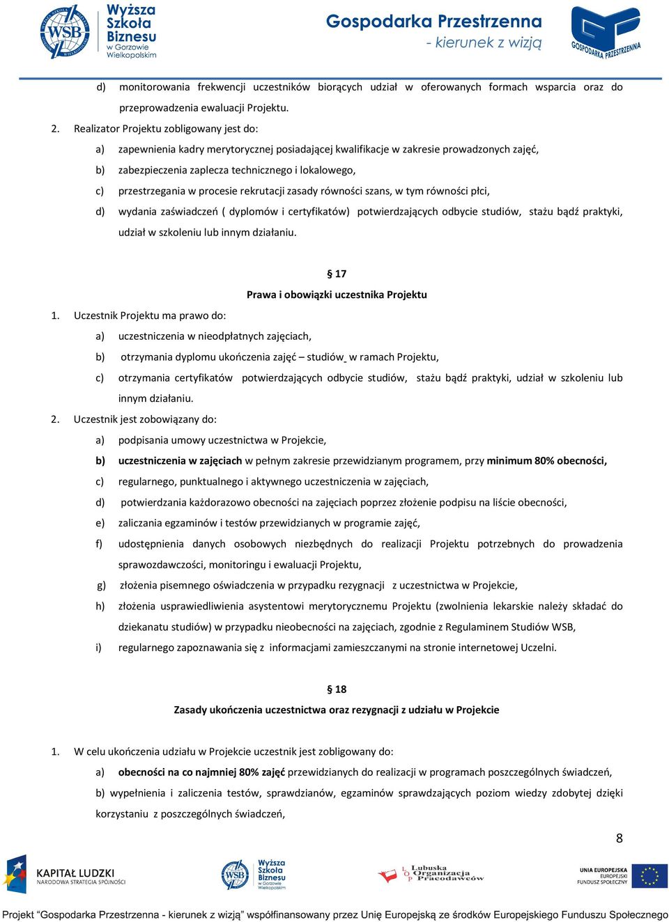 przestrzegania w procesie rekrutacji zasady równości szans, w tym równości płci, d) wydania zaświadczeń ( dyplomów i certyfikatów) potwierdzających odbycie studiów, stażu bądź praktyki, udział w