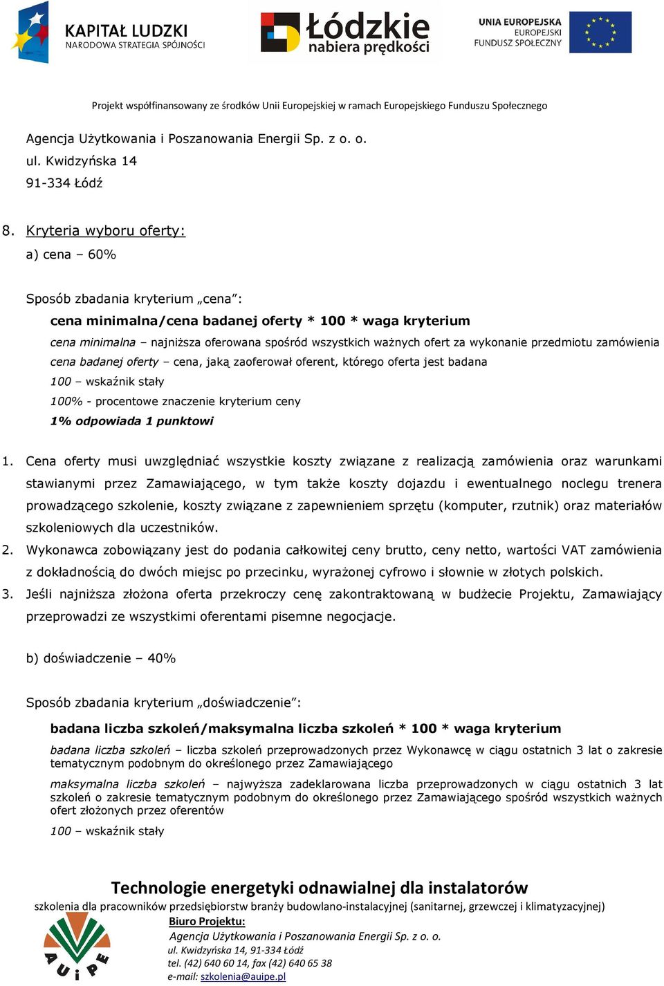 wykonanie przedmiotu zamówienia cena badanej oferty cena, jaką zaoferował oferent, którego oferta jest badana 100 wskaźnik stały 100% - procentowe znaczenie kryterium ceny 1% odpowiada 1 punktowi 1.