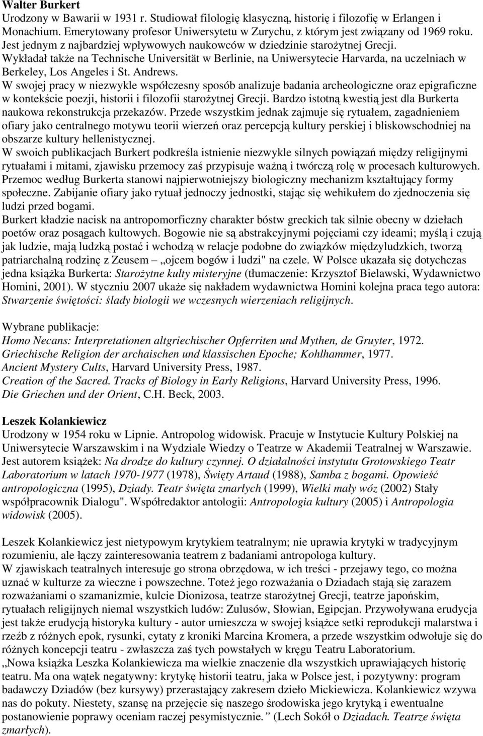 Wykładał takŝe na Technische Universität w Berlinie, na Uniwersytecie Harvarda, na uczelniach w Berkeley, Los Angeles i St. Andrews.