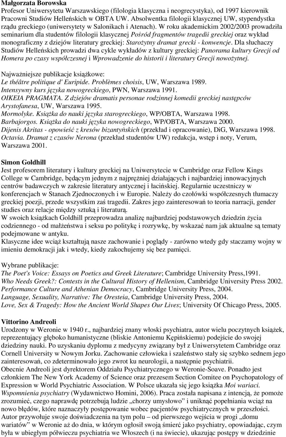 W roku akademickim 2002/2003 prowadziła seminarium dla studentów filologii klasycznej Pośród fragmentów tragedii greckiej oraz wykład monograficzny z dziejów literatury greckiej: StaroŜytny dramat