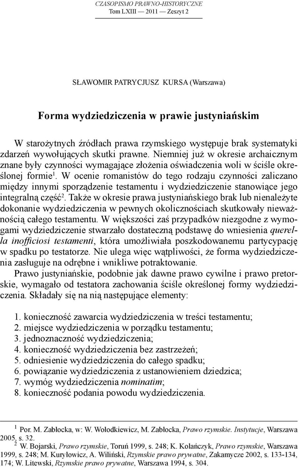 W ocenie romanistów do tego rodzaju czynności zaliczano między innymi sporządzenie testamentu i wydziedziczenie stanowiące jego integralną część 2.