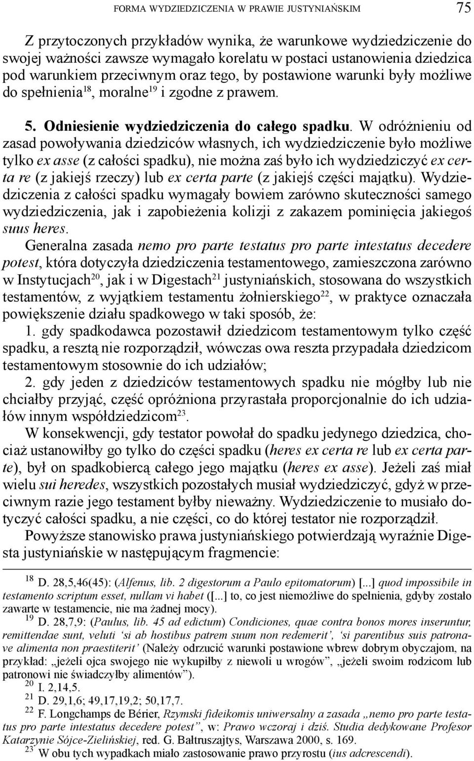 W odróżnieniu od zasad powoływania dziedziców własnych, ich wydziedziczenie było możliwe tylko ex asse (z całości spadku), nie można zaś było ich wydziedziczyć ex certa re (z jakiejś rzeczy) lub ex