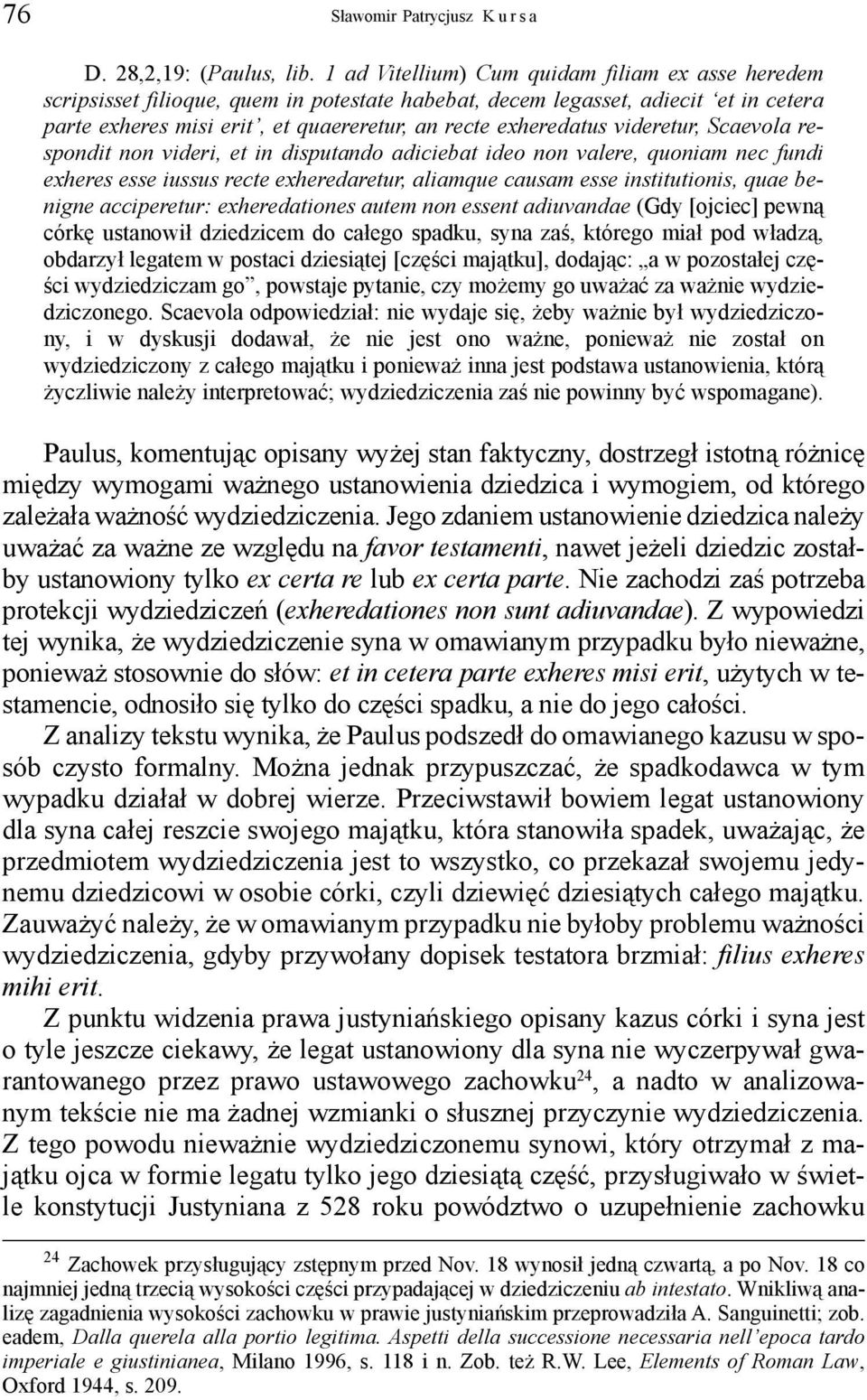 videretur, Scaevola respondit non videri, et in disputando adiciebat ideo non valere, quoniam nec fundi exheres esse iussus recte exheredaretur, aliamque causam esse institutionis, quae benigne