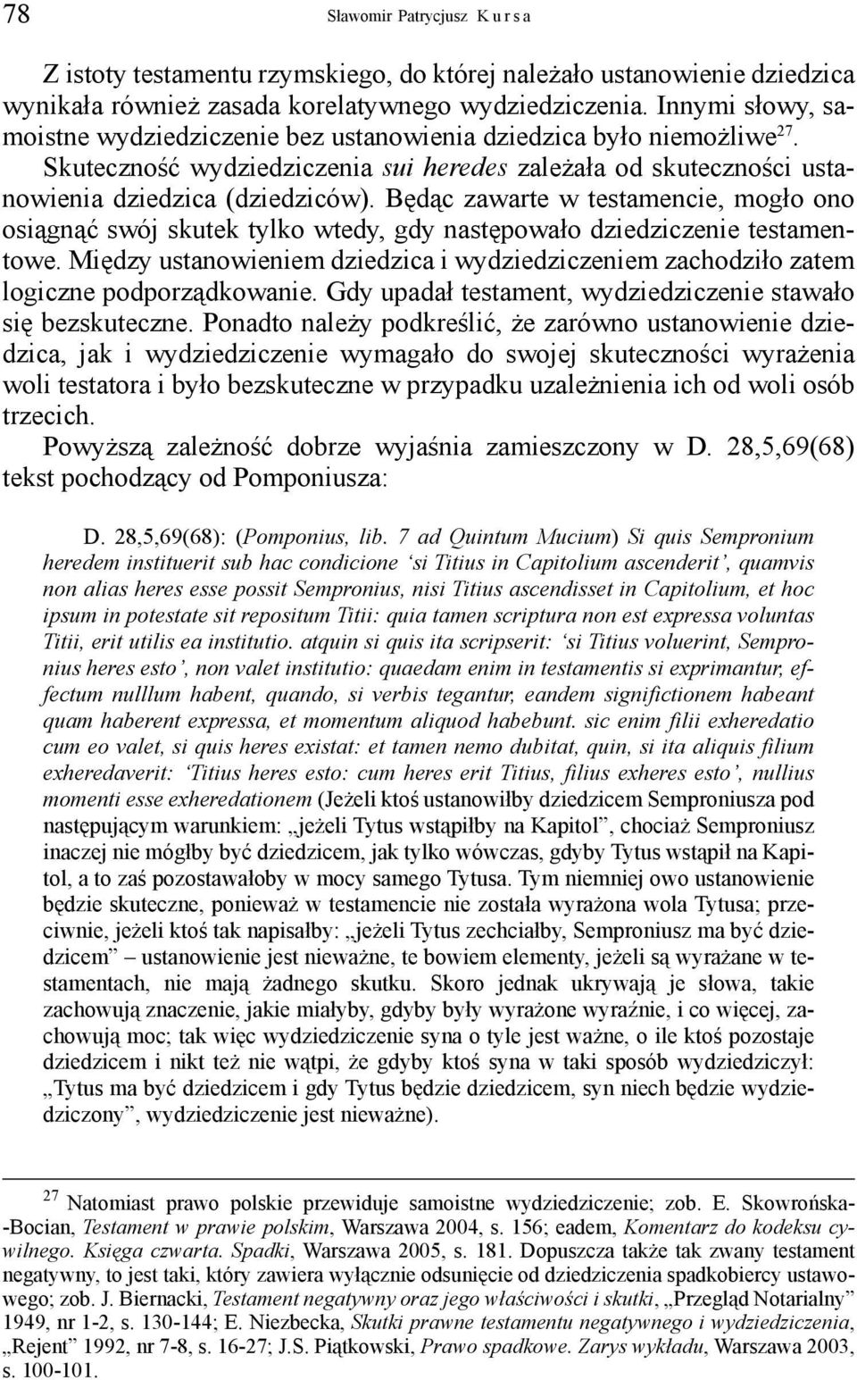 Będąc zawarte w testamencie, mogło ono osiągnąć swój skutek tylko wtedy, gdy następowało dziedziczenie testamentowe.