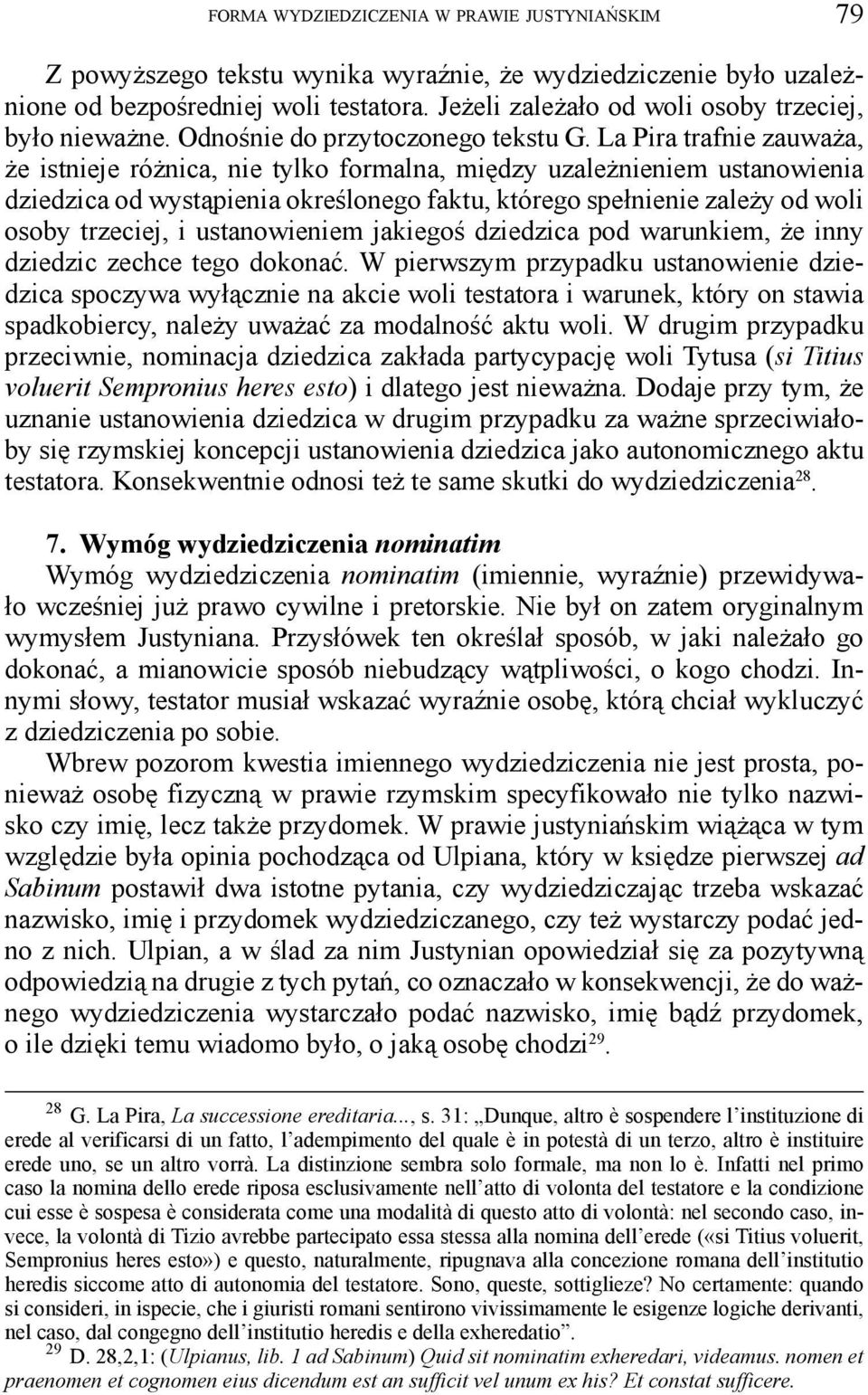 La Pira trafnie zauważa, że istnieje różnica, nie tylko formalna, między uzależnieniem ustanowienia dziedzica od wystąpienia określonego faktu, którego spełnienie zależy od woli osoby trzeciej, i