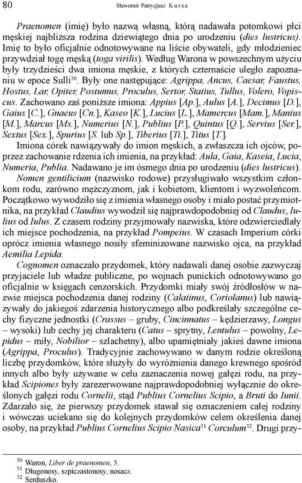 Według Warona w powszechnym użyciu były trzydzieści dwa imiona męskie, z których czternaście uległo zapoznaniu w epoce Sulli 30.