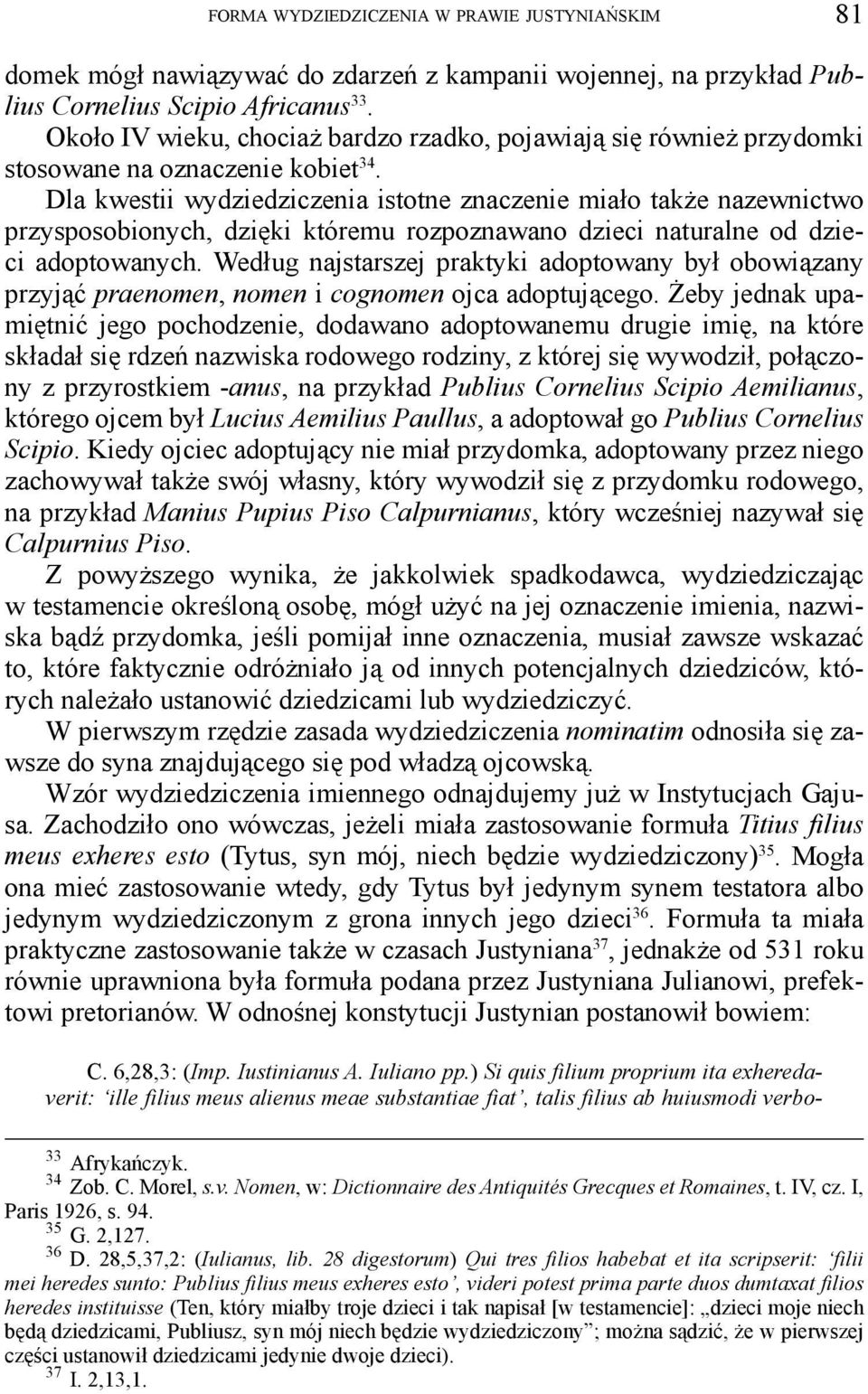 Dla kwestii wydziedziczenia istotne znaczenie miało także nazewnictwo przysposobionych, dzięki któremu rozpoznawano dzieci naturalne od dzieci adoptowanych.