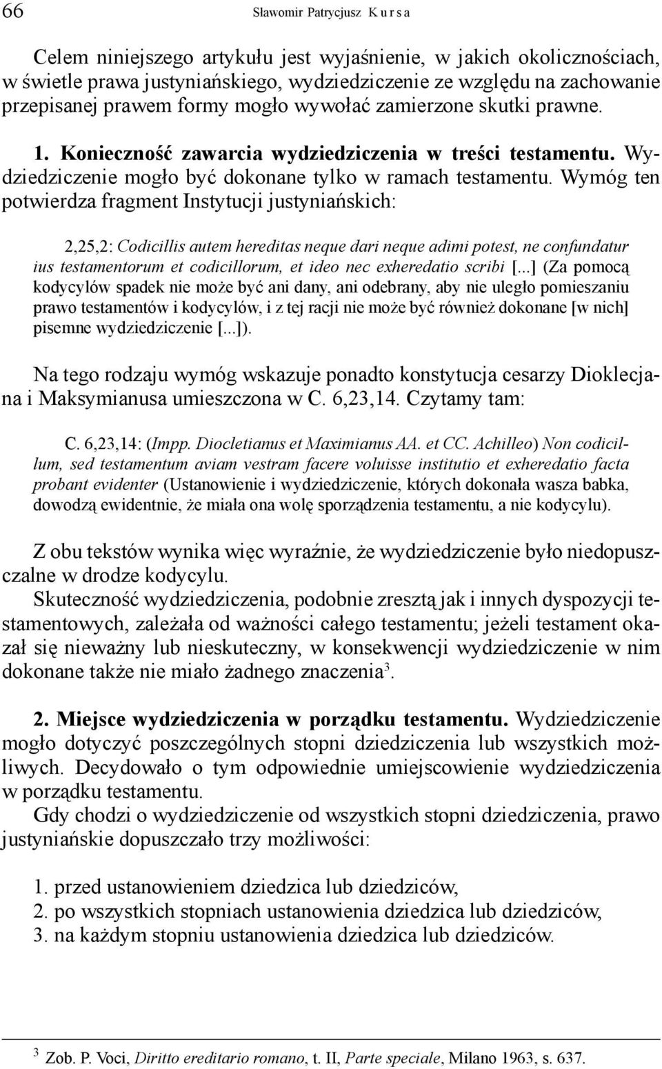 Wymóg ten potwierdza fragment Instytucji justyniańskich: 2,25,2: Codicillis autem hereditas neque dari neque adimi potest, ne confundatur ius testamentorum et codicillorum, et ideo nec exheredatio