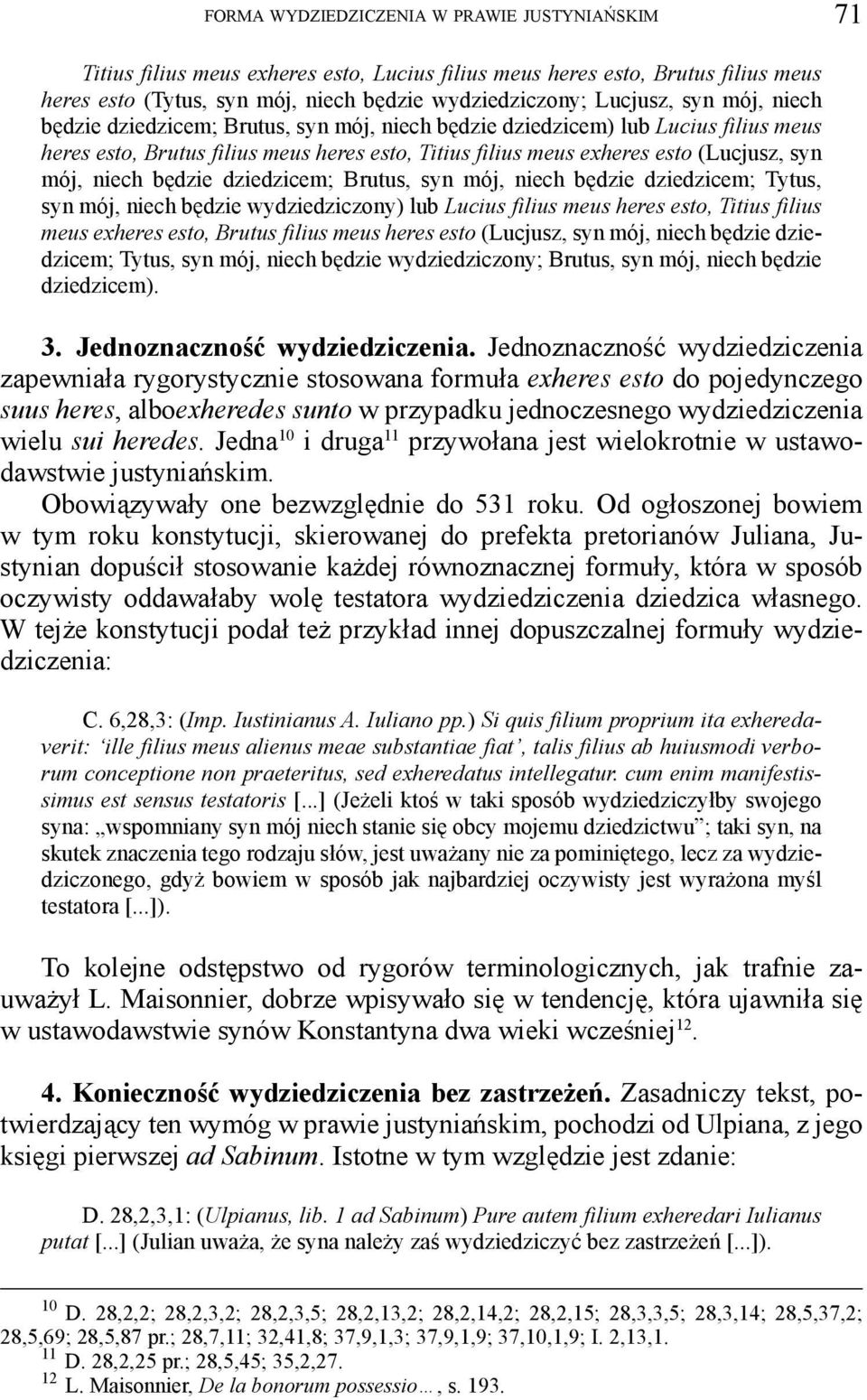 będzie dziedzicem; Brutus, syn mój, niech będzie dziedzicem; Tytus, syn mój, niech będzie wydziedziczony) lub Lucius filius meus heres esto, Titius filius meus exheres esto, Brutus filius meus heres