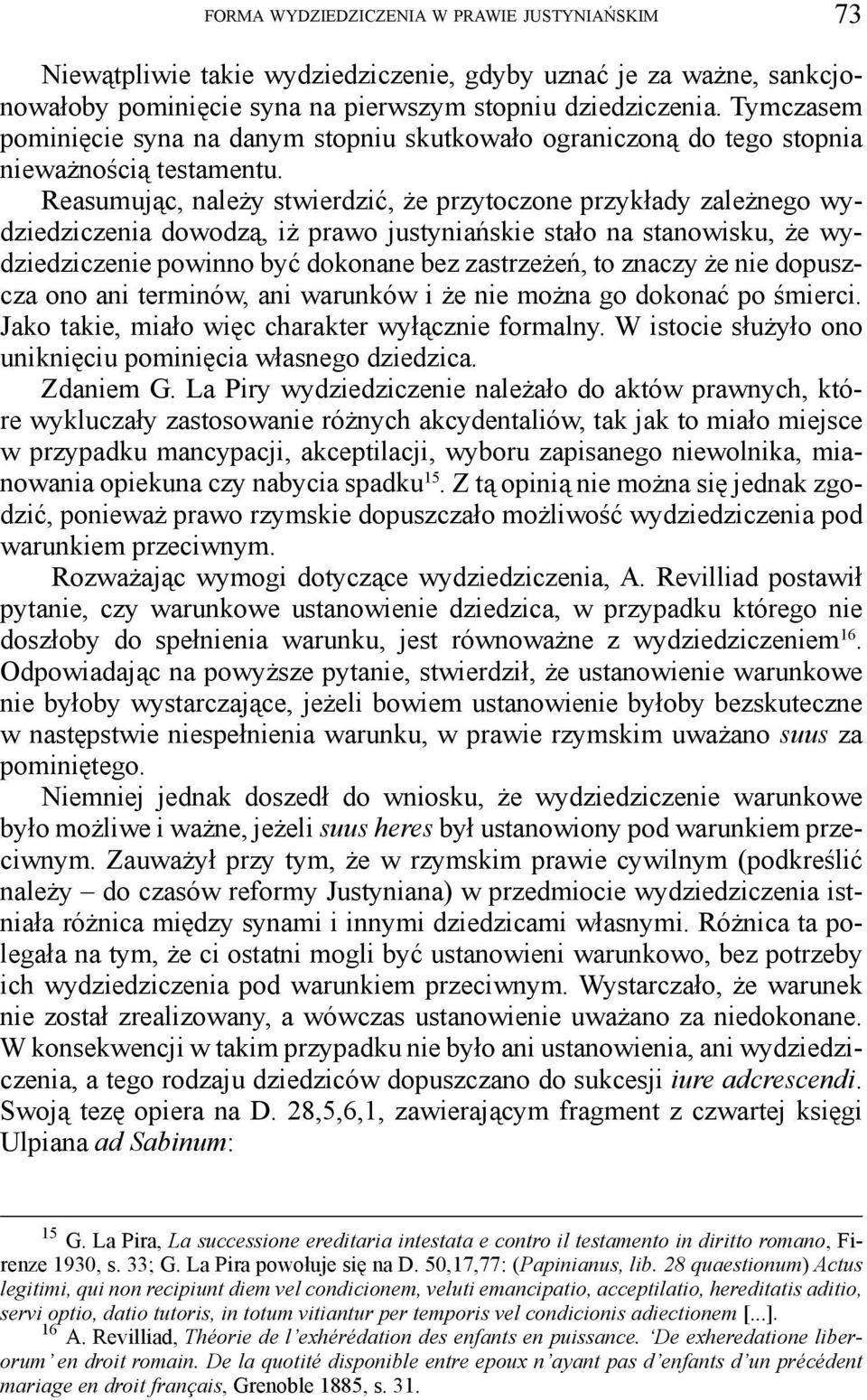 Reasumując, należy stwierdzić, że przytoczone przykłady zależnego wydziedziczenia dowodzą, iż prawo justyniańskie stało na stanowisku, że wydziedziczenie powinno być dokonane bez zastrzeżeń, to