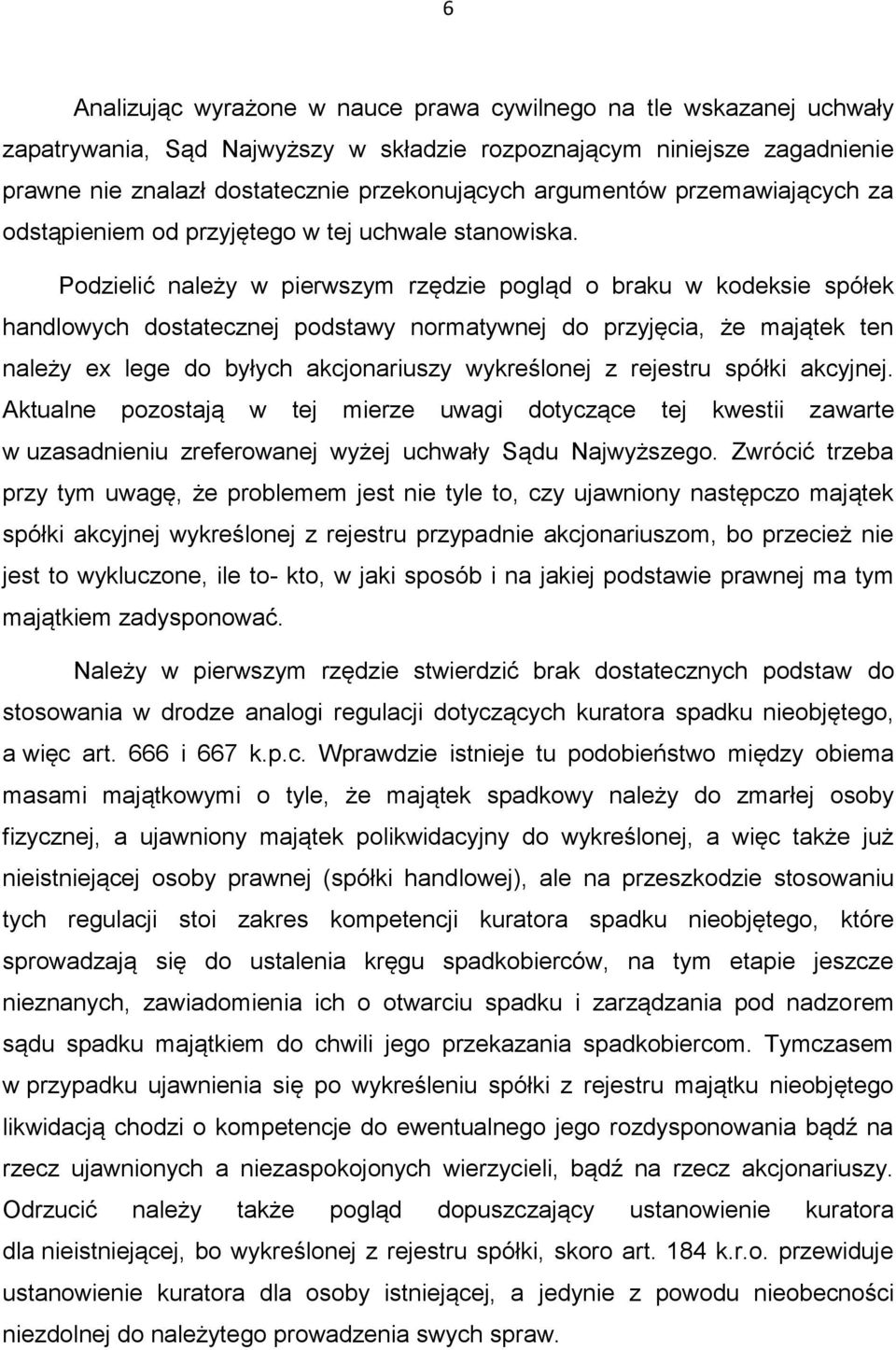 Podzielić należy w pierwszym rzędzie pogląd o braku w kodeksie spółek handlowych dostatecznej podstawy normatywnej do przyjęcia, że majątek ten należy ex lege do byłych akcjonariuszy wykreślonej z