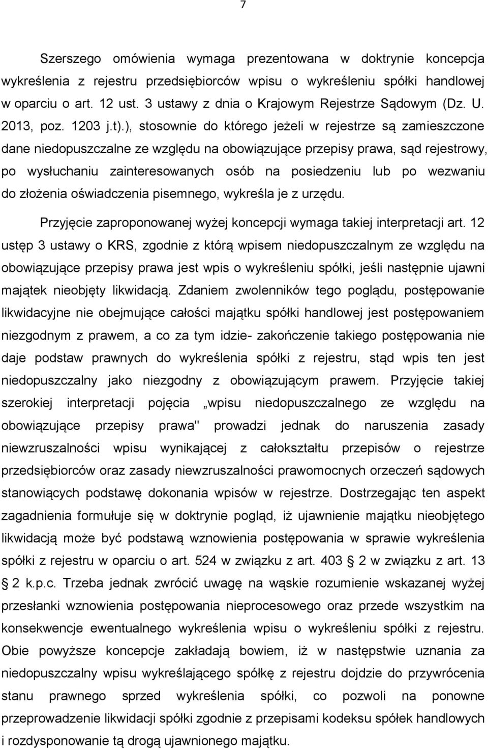 ), stosownie do którego jeżeli w rejestrze są zamieszczone dane niedopuszczalne ze względu na obowiązujące przepisy prawa, sąd rejestrowy, po wysłuchaniu zainteresowanych osób na posiedzeniu lub po