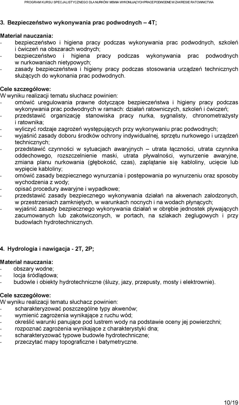 Cele szczegółowe: W wyniku realizacji tematu słuchacz powinien: - omówić uregulowania prawne dotyczące bezpieczeństwa i higieny pracy podczas wykonywania prac podwodnych w ramach: działań