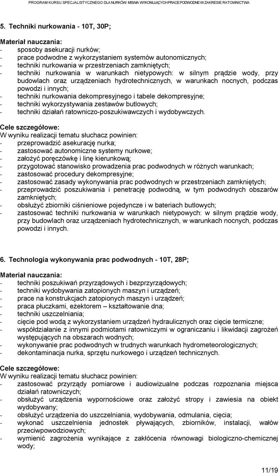 dekompresyjnego i tabele dekompresyjne; - techniki wykorzystywania zestawów butlowych; - techniki działań ratowniczo-poszukiwawczych i wydobywczych.