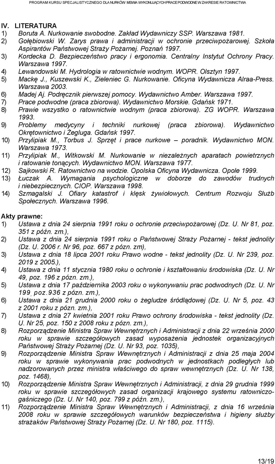 Hydrologia w ratownictwie wodnym. WOPR. Olsztyn 1997. 5) Mackę J., Kuszewski K., Zieleniec G. Nurkowanie. Oficyna Wydawnicza Alraa-Press. Warszawa 2003. 6) Madej Aj. Podręcznik pierwszej pomocy.