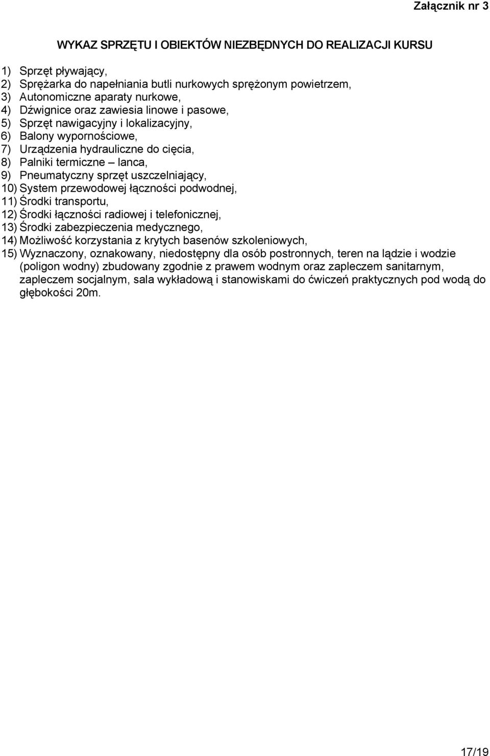 uszczelniający, 10) System przewodowej łączności podwodnej, 11) Środki transportu, 12) Środki łączności radiowej i telefonicznej, 13) Środki zabezpieczenia medycznego, 14) Możliwość korzystania z