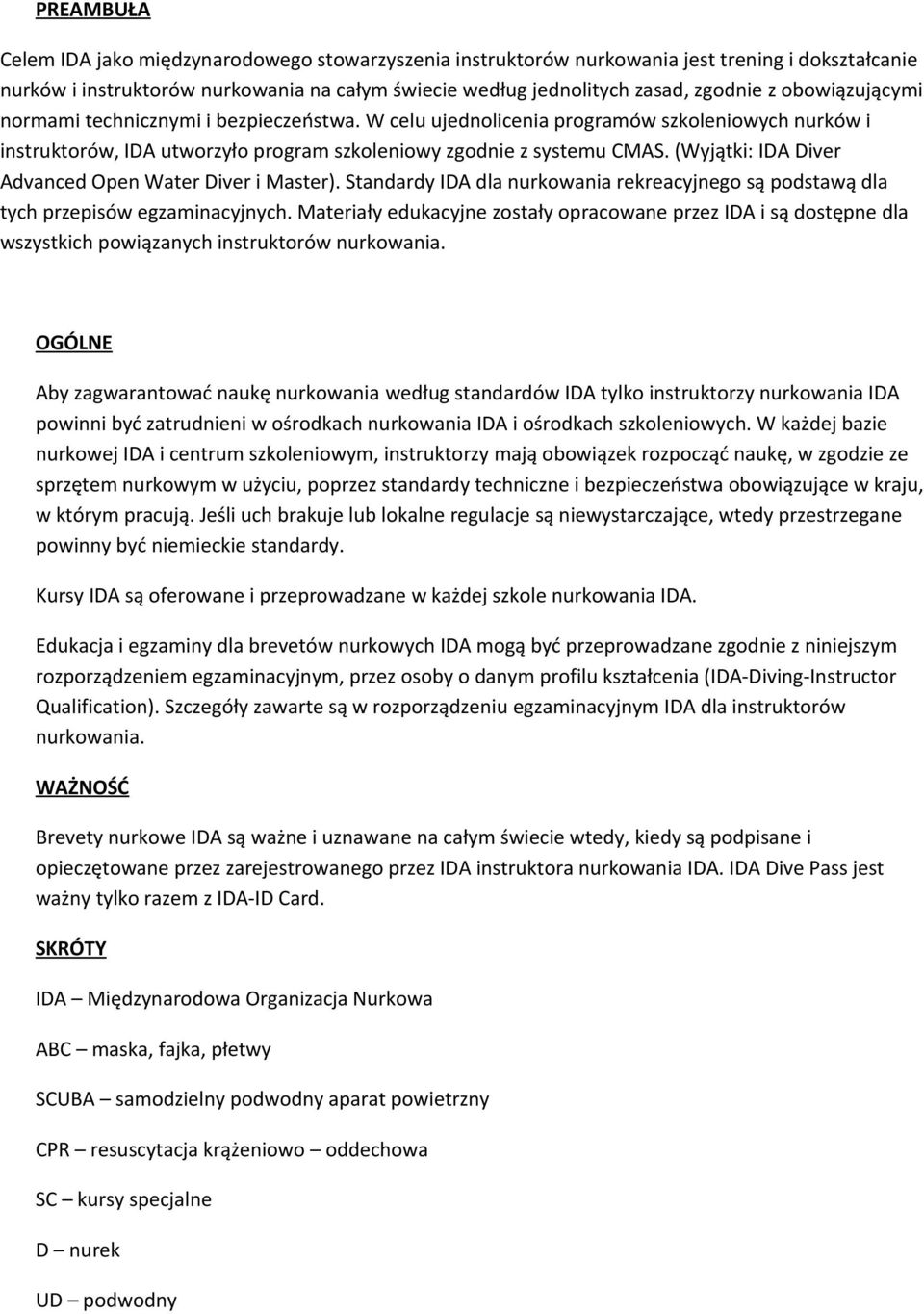 (Wyjątki: IDA Diver Advanced Open Water Diver i Master). Standardy IDA dla nurkowania rekreacyjnego są podstawą dla tych przepisów egzaminacyjnych.