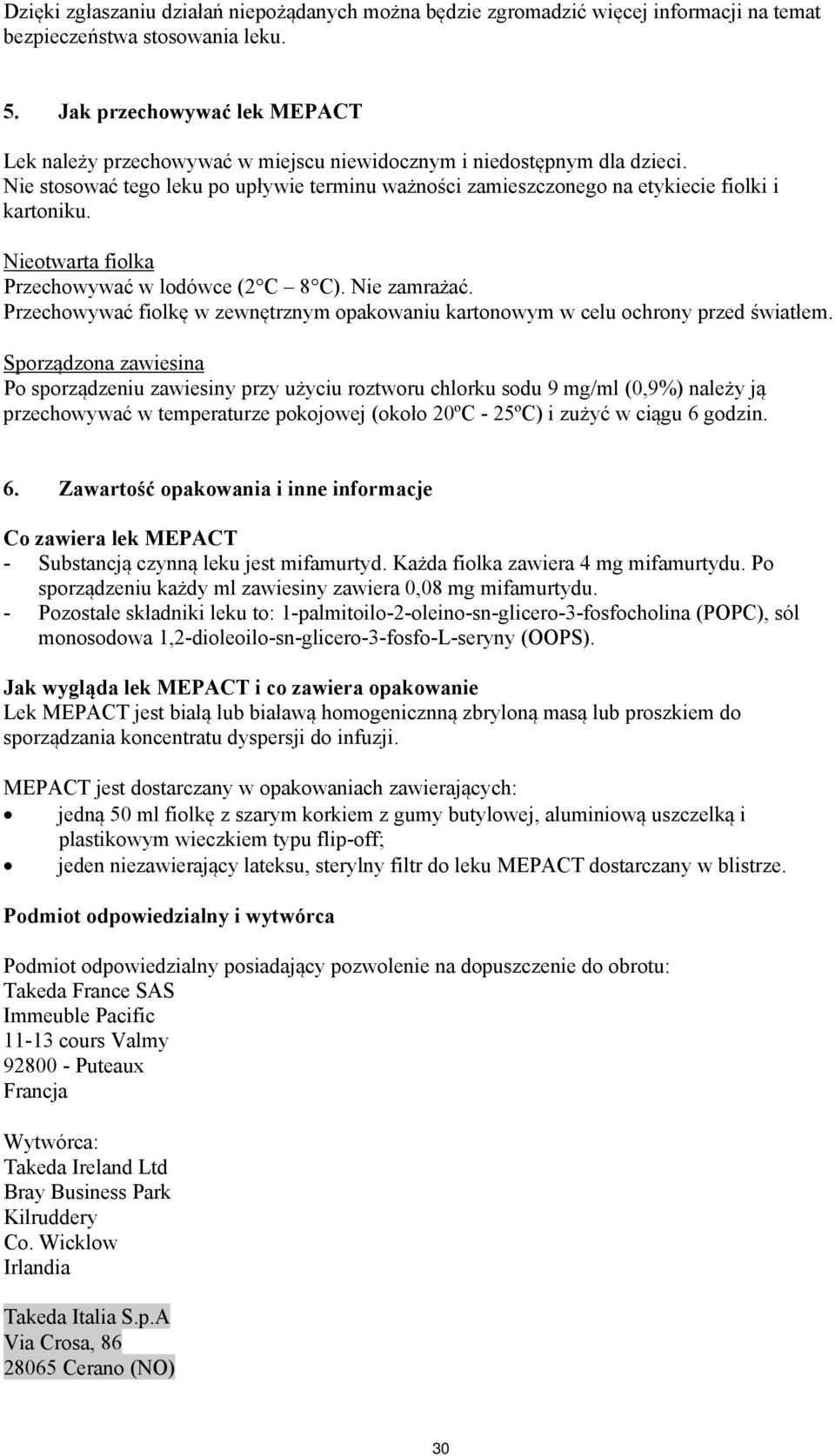 Nieotwarta fiolka Przechowywać w lodówce (2 C 8 C). Nie zamrażać. Przechowywać fiolkę w zewnętrznym opakowaniu kartonowym w celu ochrony przed światłem.