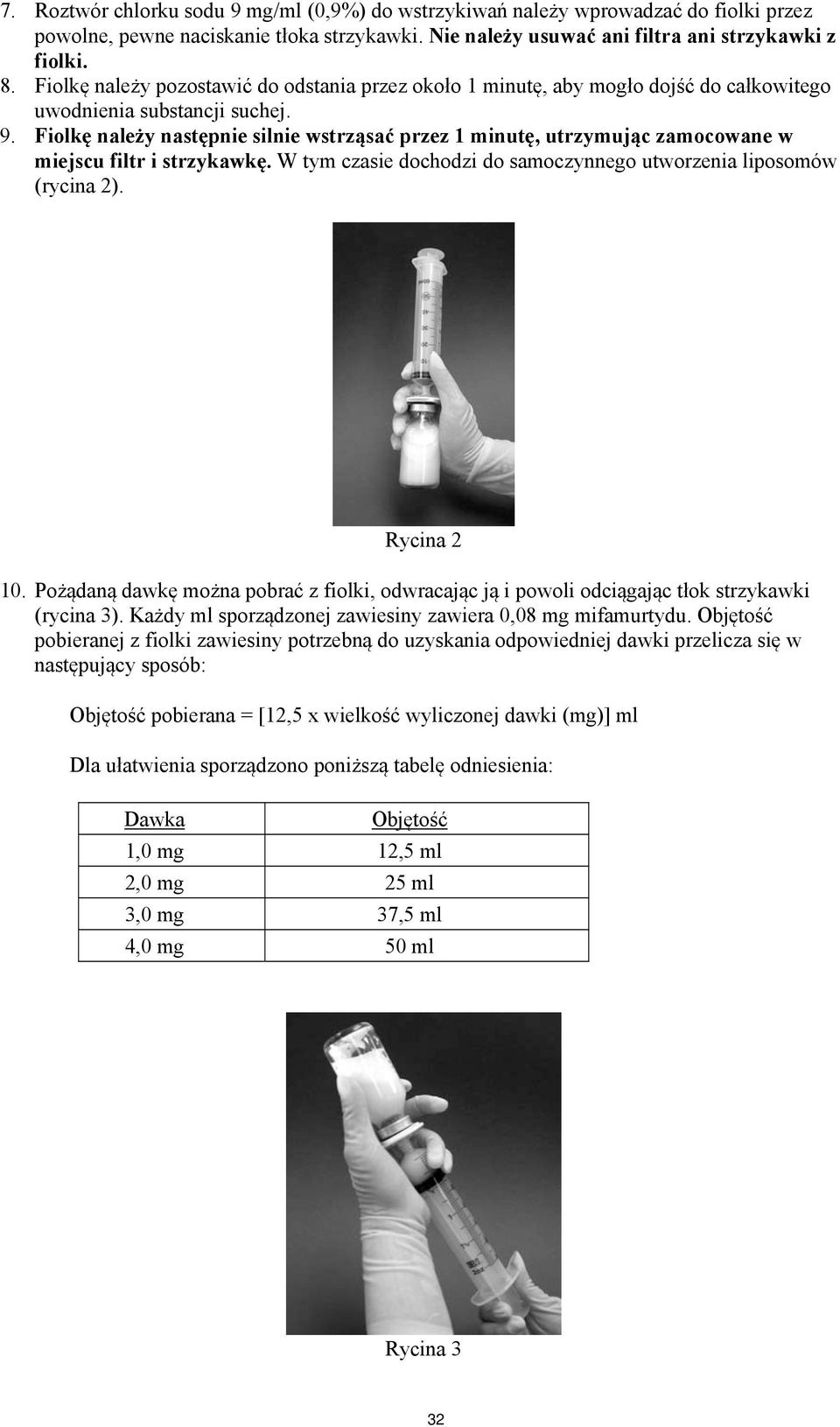 Fiolkę należy następnie silnie wstrząsać przez 1 minutę, utrzymując zamocowane w miejscu filtr i strzykawkę. W tym czasie dochodzi do samoczynnego utworzenia liposomów (rycina 2). Rycina 2 10.