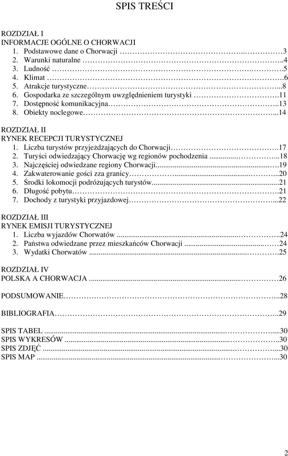 Liczba turystów przyjeŝdŝających do Chorwacji.17 2. Turyści odwiedzający Chorwację wg regionów pochodzenia......18 3. Najczęściej odwiedzane regiony Chorwacji....19 4.