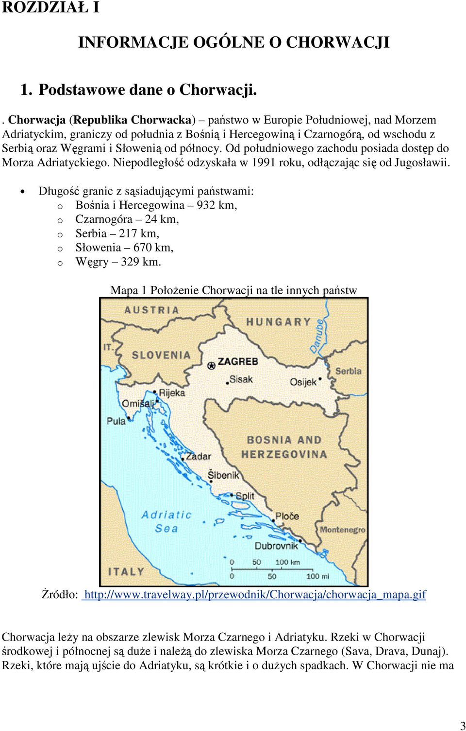 północy. Od południowego zachodu posiada dostęp do Morza Adriatyckiego. Niepodległość odzyskała w 1991 roku, odłączając się od Jugosławii.