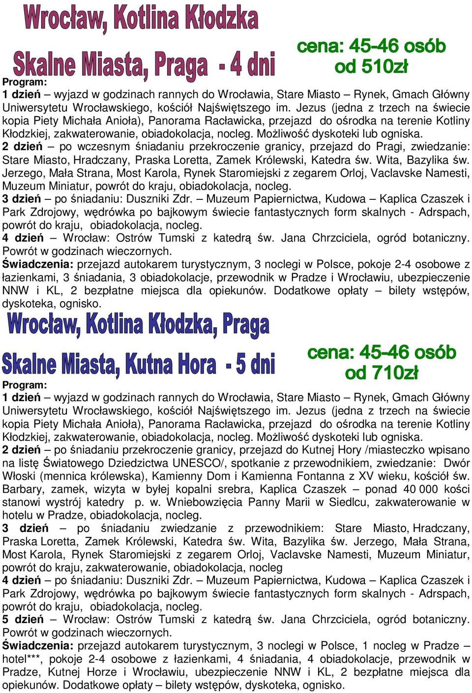 Możliwość dyskoteki lub ogniska. 2 dzień po wczesnym śniadaniu przekroczenie granicy, przejazd do Pragi, zwiedzanie: Stare Miasto, Hradczany, Praska Loretta, Zamek Królewski, Katedra św.