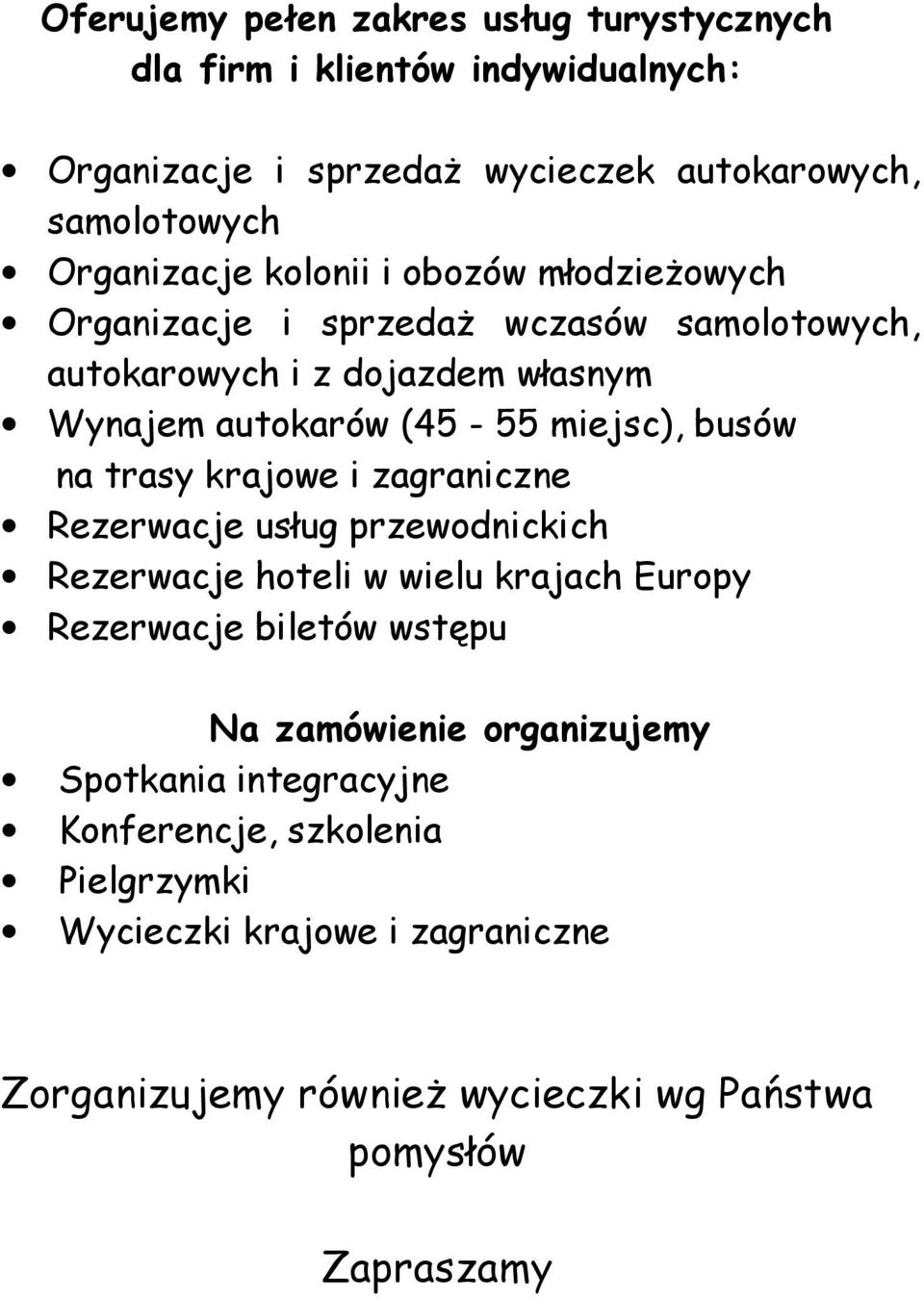 trasy krajowe i zagraniczne Rezerwacje usług przewodnickich Rezerwacje hoteli w wielu krajach Europy Rezerwacje biletów wstępu Na zamówienie