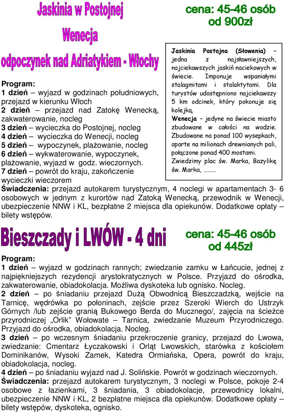 7 dzień powrót do kraju, zakończenie wycieczki wieczorem Jaskinia Postojna (Słowenia) jedna z najsławniejszych, najciekawszych jaskiń naciekowych w świecie.